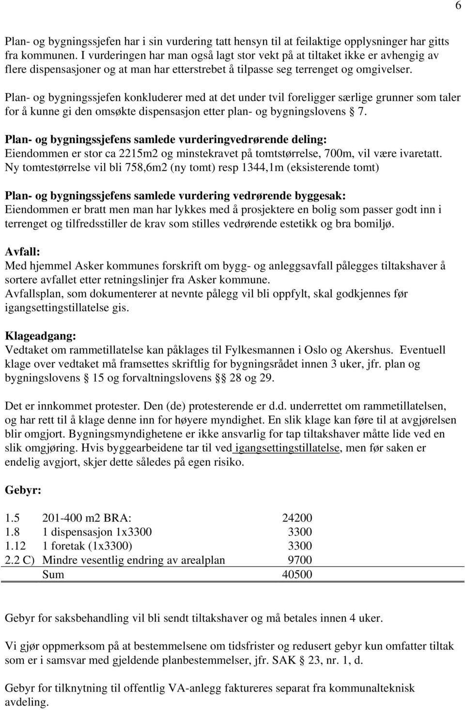 Plan- og bygningssjefen konkluderer med at det under tvil foreligger særlige grunner som taler for å kunne gi den omsøkte dispensasjon etter plan- og bygningslovens 7.