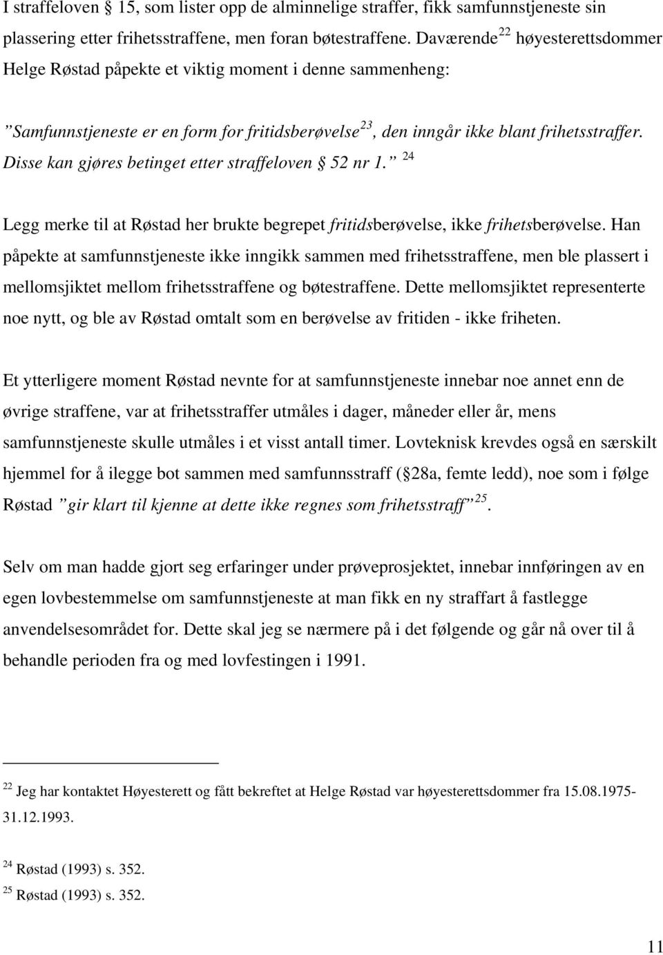 Disse kan gjøres betinget etter straffeloven 52 nr 1. 24 Legg merke til at Røstad her brukte begrepet fritidsberøvelse, ikke frihetsberøvelse.