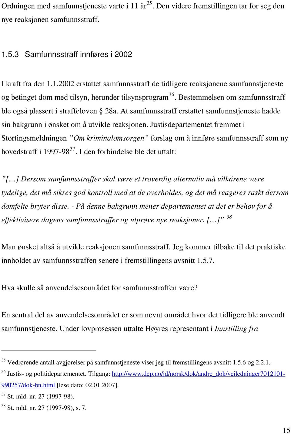 Justisdepartementet fremmet i Stortingsmeldningen Om kriminalomsorgen forslag om å innføre samfunnsstraff som ny hovedstraff i 1997-98 37.