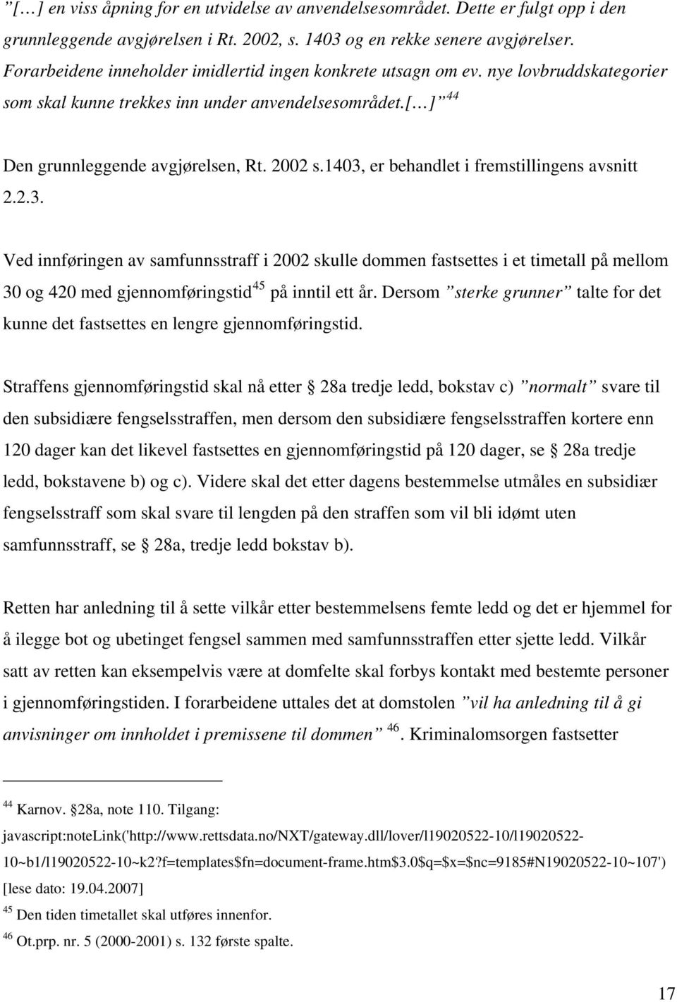 1403, er behandlet i fremstillingens avsnitt 2.2.3. Ved innføringen av samfunnsstraff i 2002 skulle dommen fastsettes i et timetall på mellom 30 og 420 med gjennomføringstid 45 på inntil ett år.