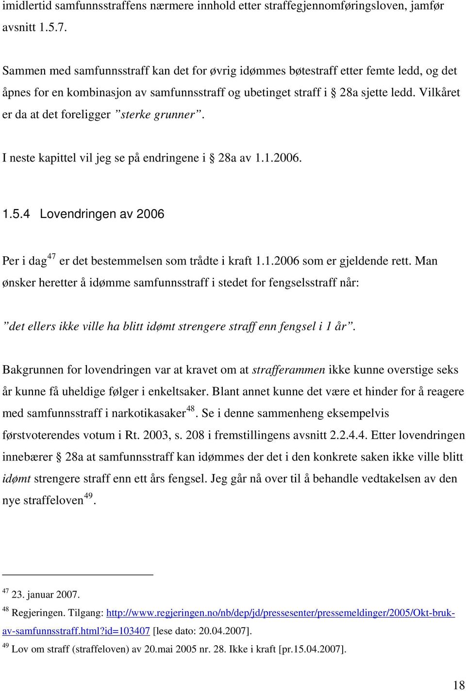 Vilkåret er da at det foreligger sterke grunner. I neste kapittel vil jeg se på endringene i 28a av 1.1.2006. 1.5.4 Lovendringen av 2006 Per i dag 47 er det bestemmelsen som trådte i kraft 1.1.2006 som er gjeldende rett.