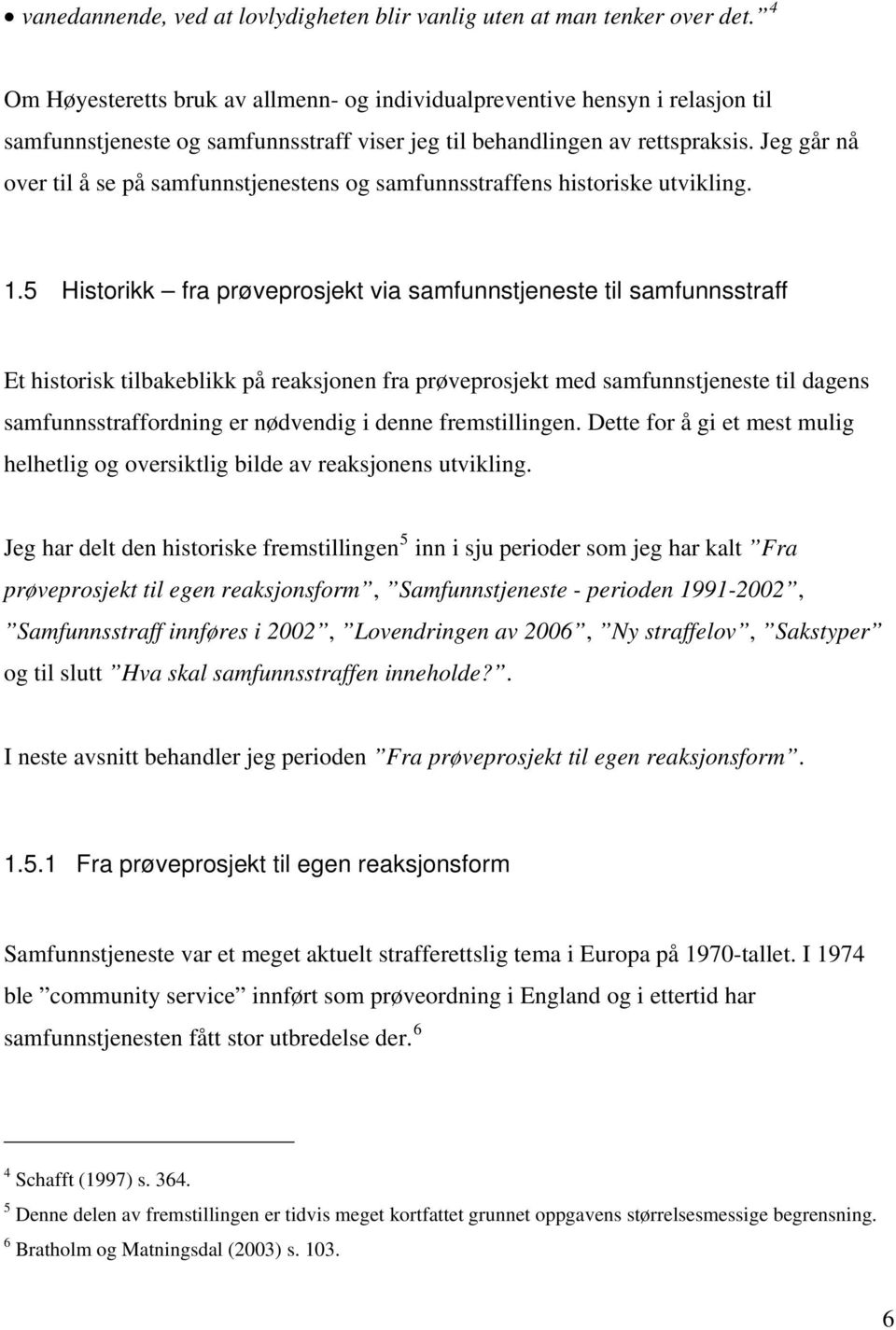 Jeg går nå over til å se på samfunnstjenestens og samfunnsstraffens historiske utvikling. 1.