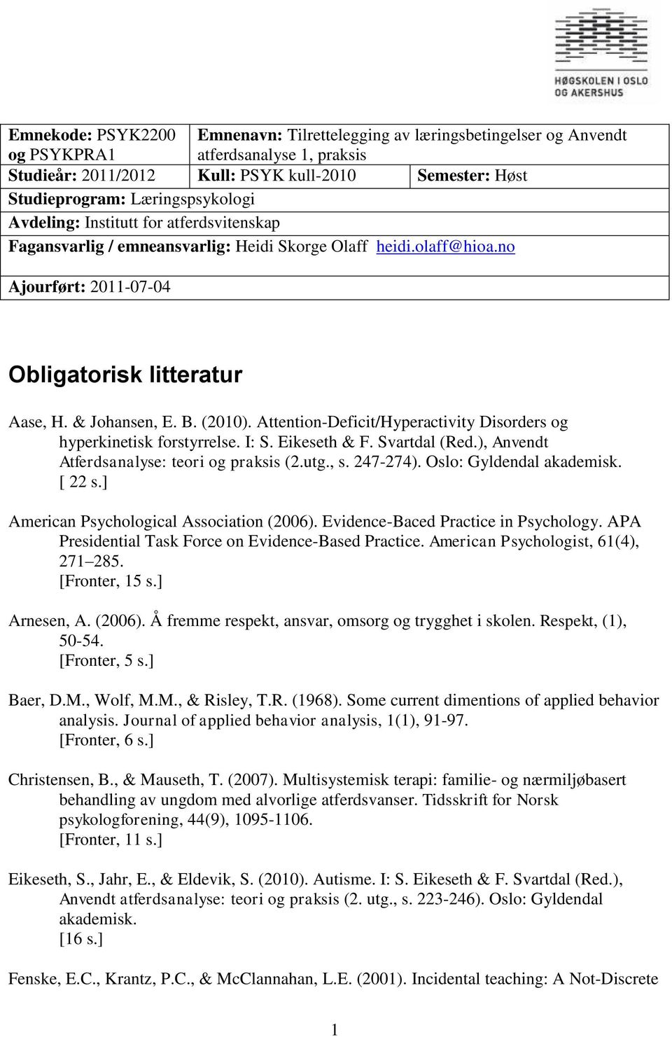(2010). Attention-Deficit/Hyperactivity Disorders og hyperkinetisk forstyrrelse. I: S. Eikeseth & F. Svartdal (Red.), Anvendt Atferdsanalyse: teori og praksis (2.utg., s. 247-274).