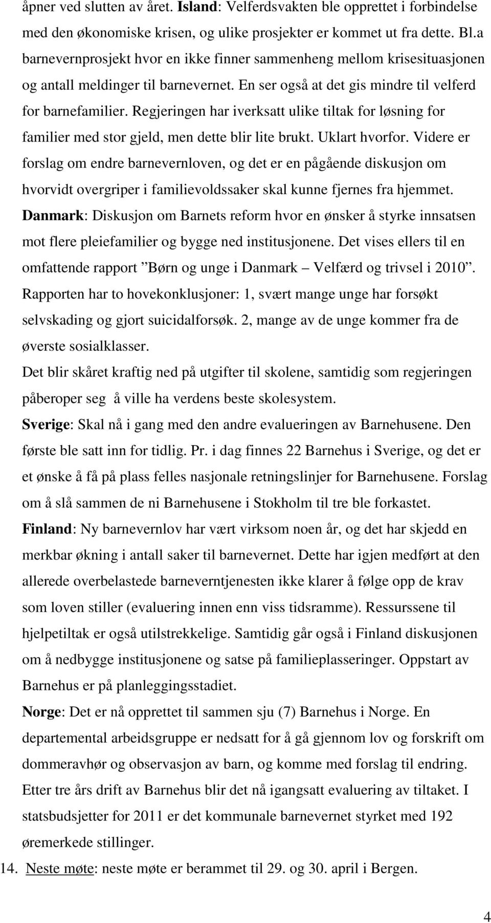 Regjeringen har iverksatt ulike tiltak for løsning for familier med stor gjeld, men dette blir lite brukt. Uklart hvorfor.