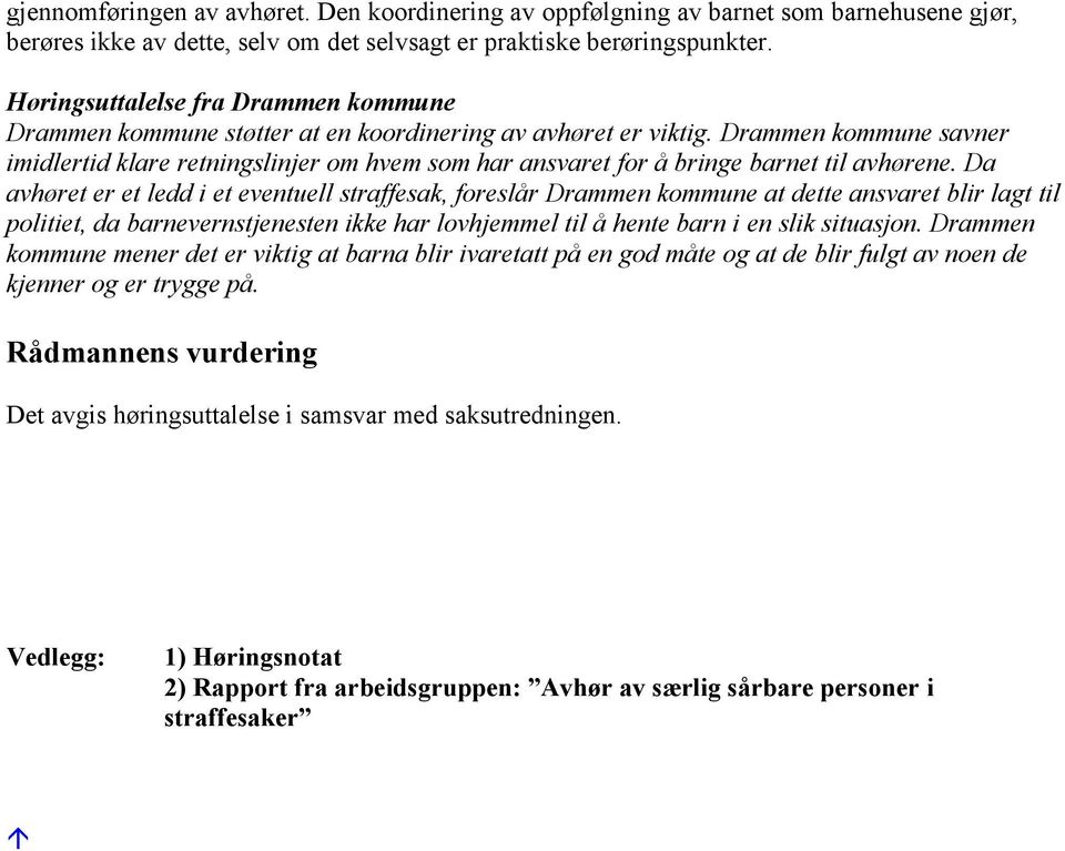 Da avhøret er et ledd i et eventuell straffesak, foreslår Drammen kommune at dette ansvaret blir lagt til politiet, da barnevernstjenesten ikke har lovhjemmel til å hente barn i en slik situasjon.