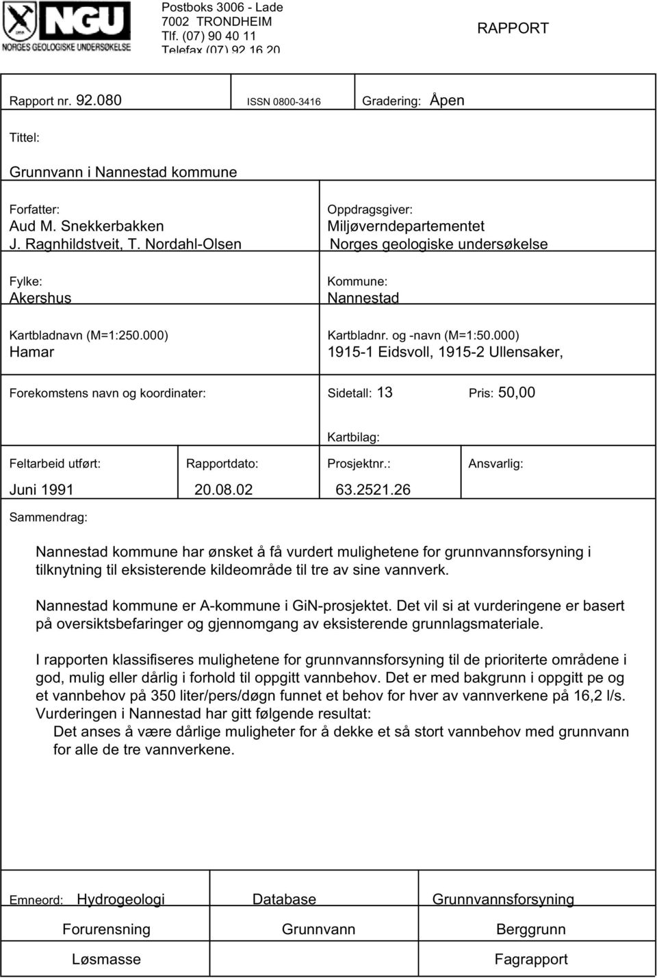 og -navn (M=1:50.000) 1915-1 Eidsvoll, 1915-2 Ullensaker, Forekomstens navn og koordinater: Sidetall: 13 Pris: 50,00 Kartbilag: Feltarbeid utført: Rapportdato: Prosjektnr.: Ansvarlig: Juni 1991 20.08.