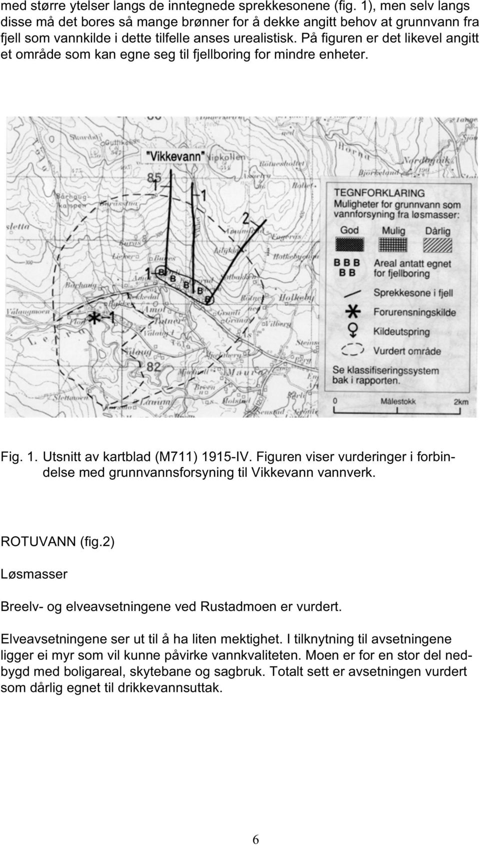 På figuren er det likevel angitt et område som kan egne seg til fjellboring for mindre enheter. Fig. 1. Utsnitt av kartblad (M711) 1915-IV.