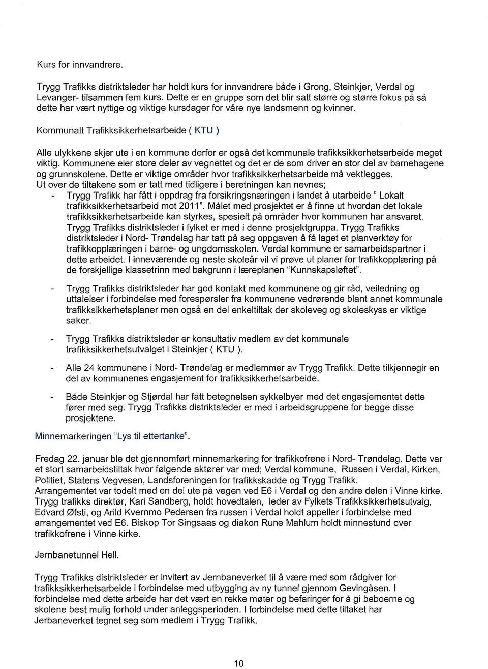 Kommunalt Trafikksikkerhetsarbeide ( KTU ) Alle ulykkene skjer ute i en kommune derfor er også det kommunale trafikksikkerhetsarbeide meget viktig.