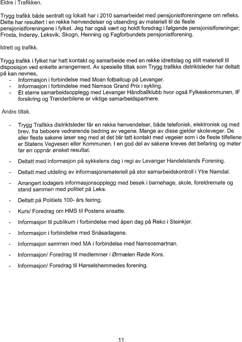 Jeg har også vært og holdt foredrag i følgende pensjonistforeninger; Frosta, Inderøy, Leksvik, Skogn, Henning og Fagforbundets pensjonistforening. Idrett og trafikk.