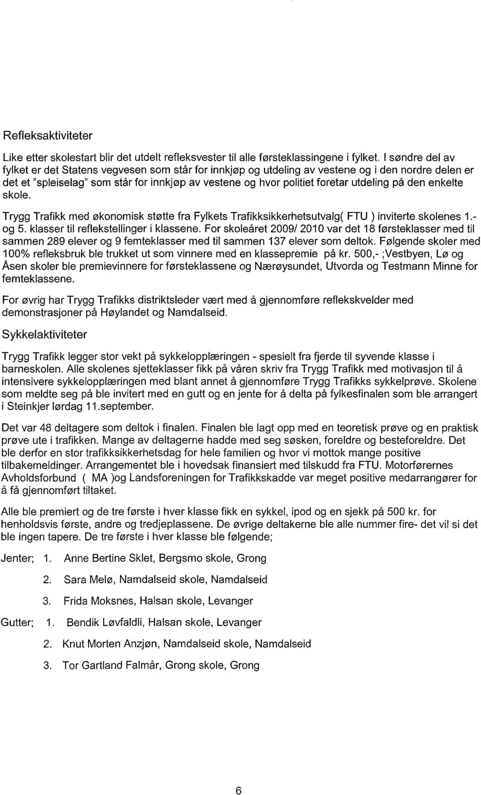 utdeling på den enkelte skole. Trygg Trafikk med økonomisk støtte fra Fylkets Trafikksikkerhetsutvalg( FTU ) inviterte skolenes 1.- og 5. klasser til reflekstellinger i klassene.