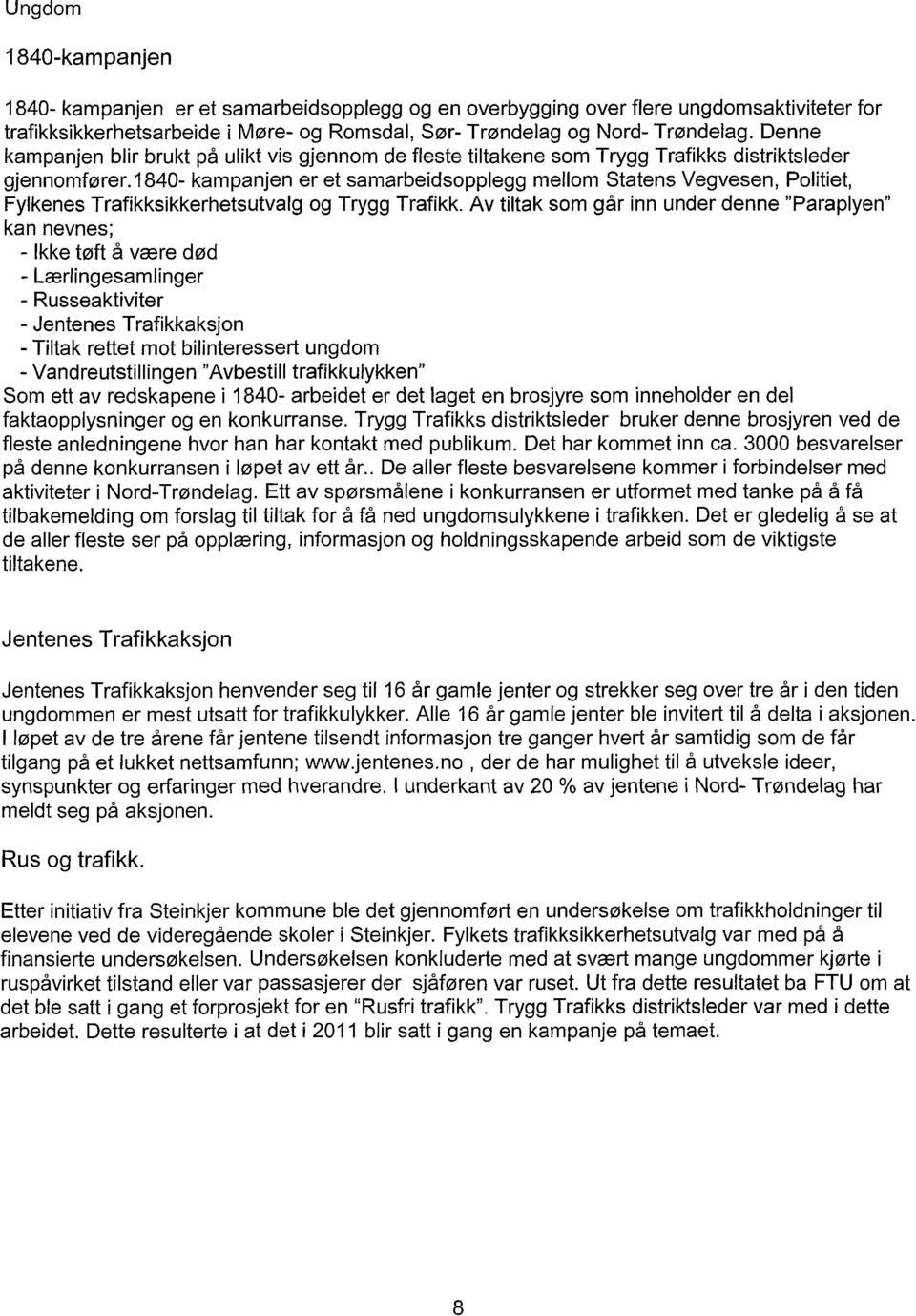 1840- kampanjen er et samarbeidsopplegg mellom Statens Vegvesen, Politiet, Fylkenes Trafikksikkerhetsutvalg og Trygg Trafikk.