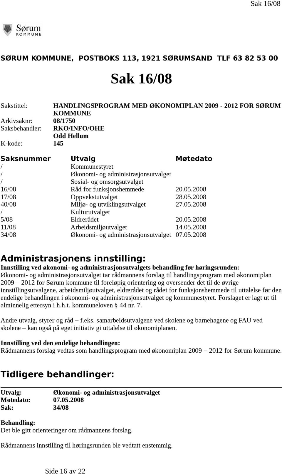 2008 17/08 Oppvekstutvalget 28.05.2008 40/08 Miljø- og utviklingsutvalget 27.05.2008 / Kulturutvalget 5/08 Eldrerådet 20.05.2008 11/08 Arbeidsmiljøutvalget 14.05.2008 34/08 Økonomi- og administrasjonsutvalget 07.