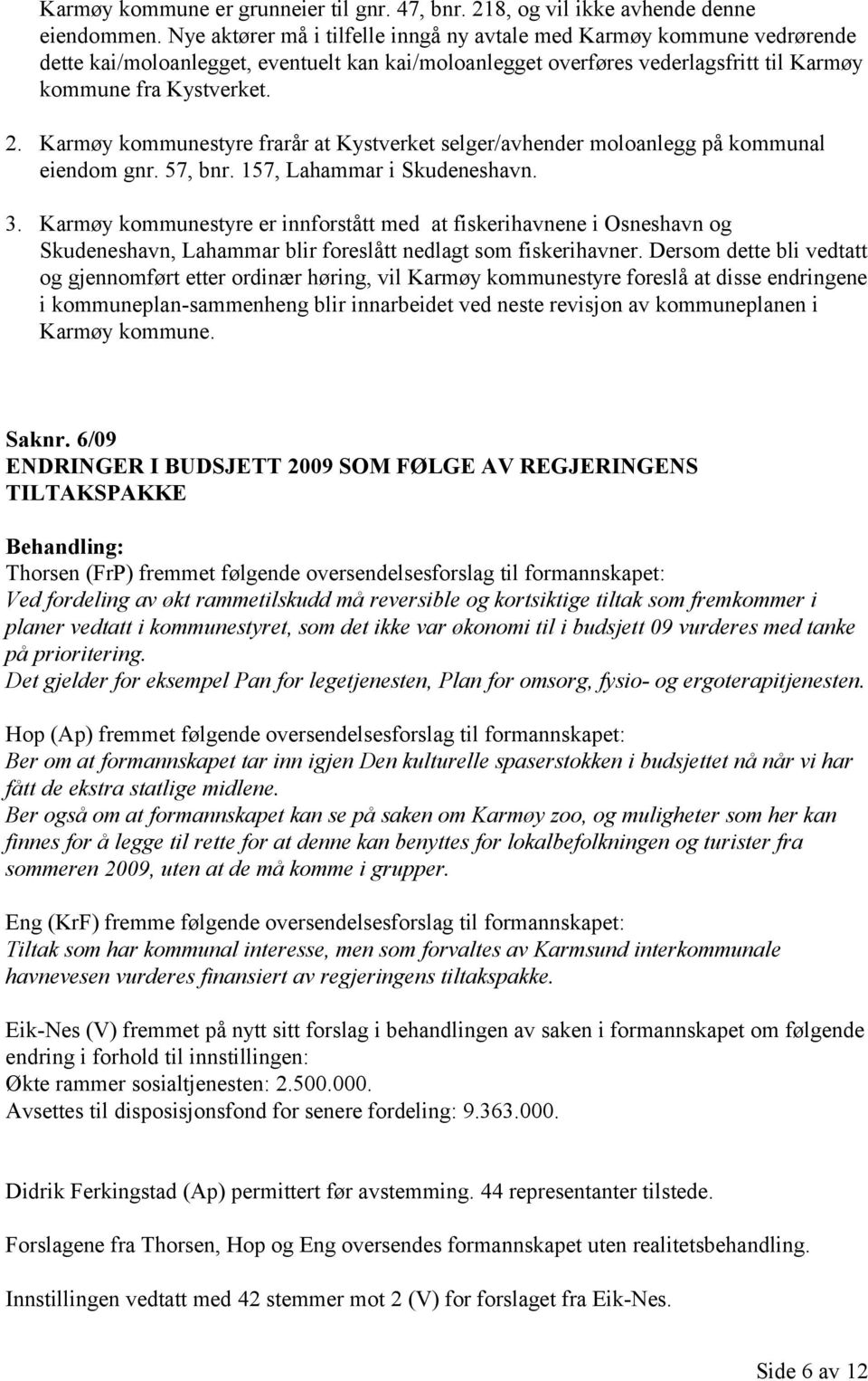 Karmøy kommunestyre frarår at Kystverket selger/avhender moloanlegg på kommunal eiendom gnr. 57, bnr. 157, Lahammar i Skudeneshavn. 3.