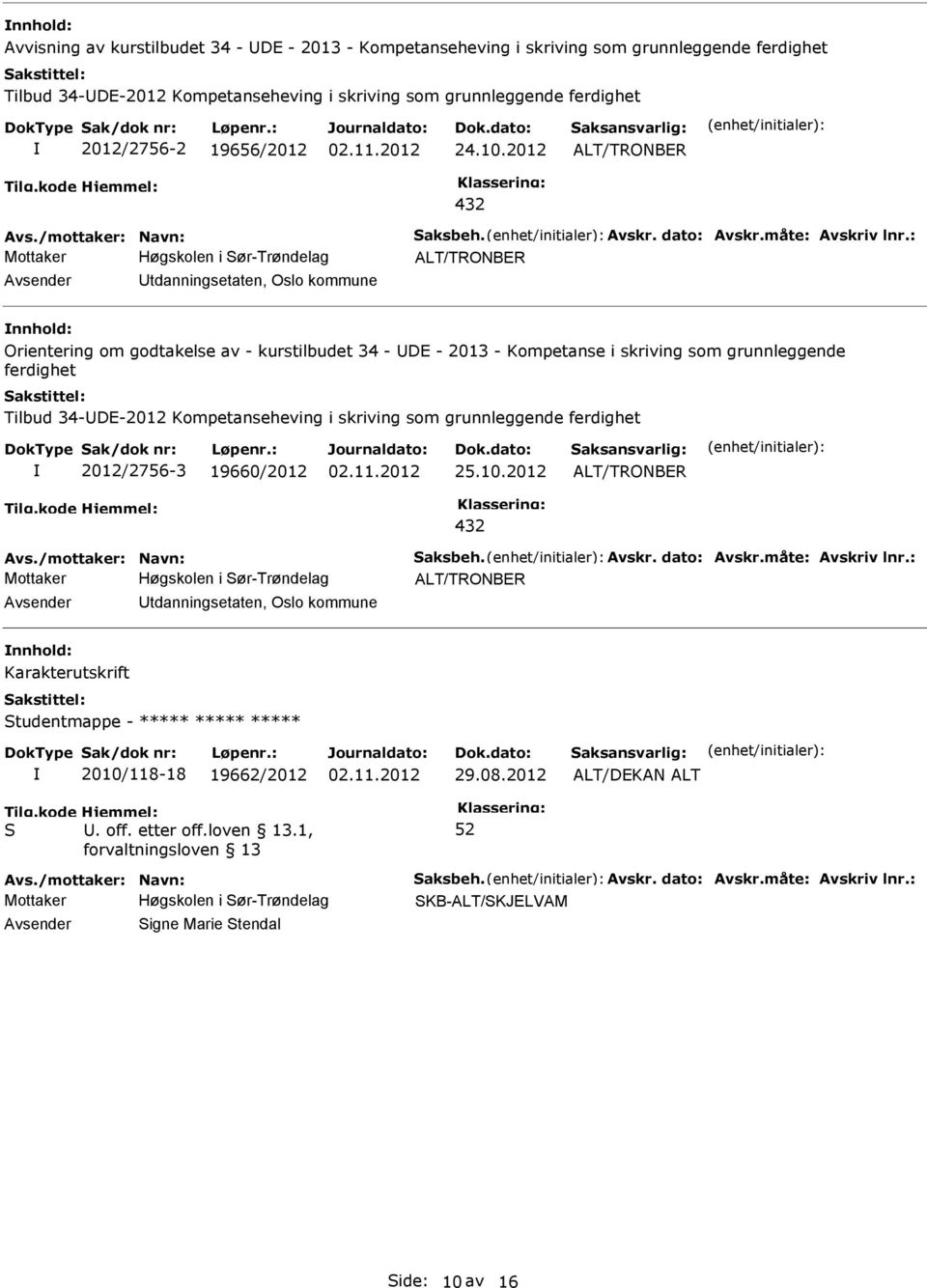 2012 ALT/TRONBER 432 Mottaker ALT/TRONBER tdanningsetaten, Oslo kommune Orientering om godtakelse av - kurstilbudet 34 - DE - 2013 - Kompetanse i skriving som grunnleggende ferdighet