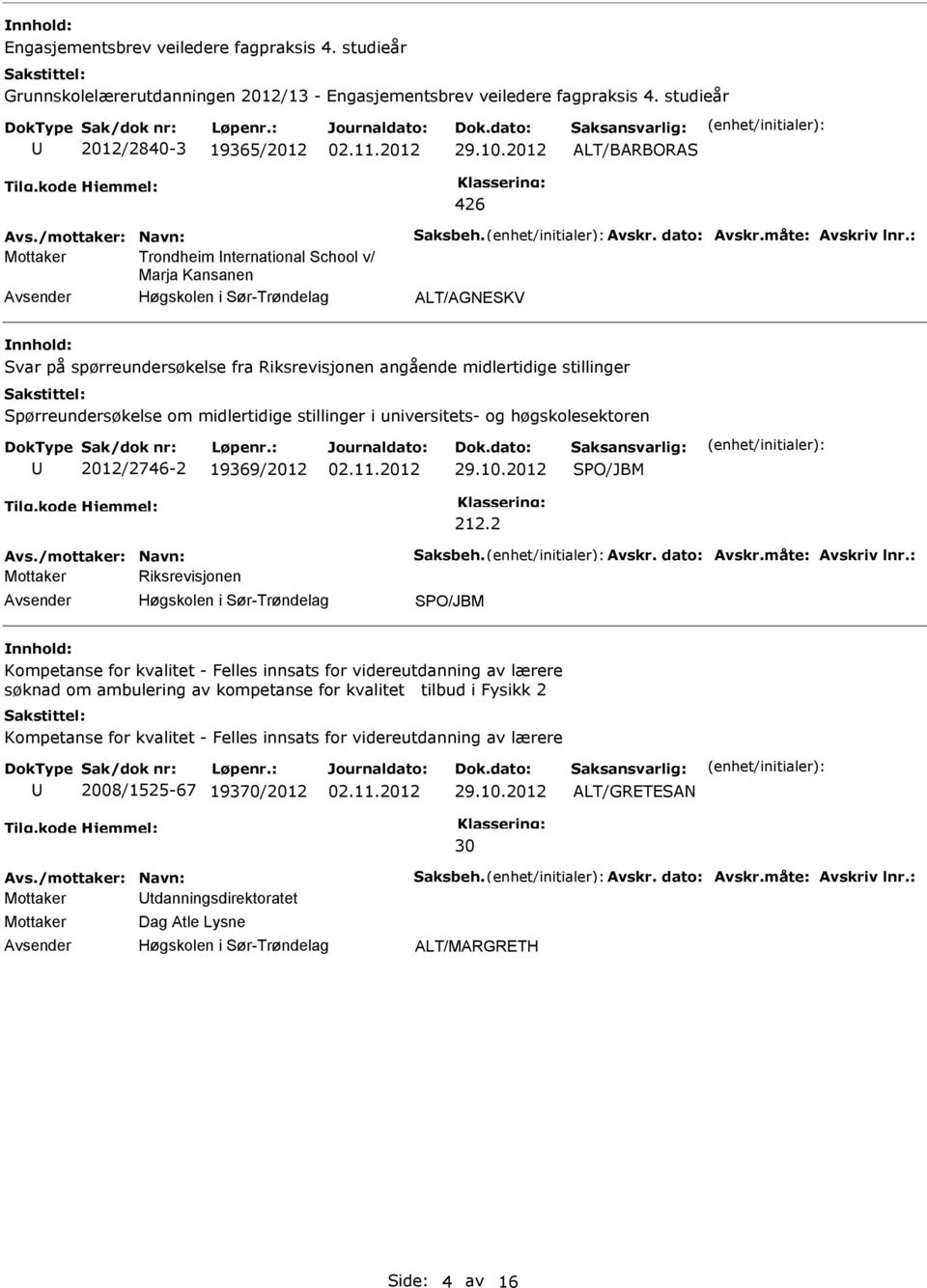 pørreundersøkelse om midlertidige stillinger i universitets- og høgskolesektoren 2012/2746-2 19369/2012 PO/JBM 212.