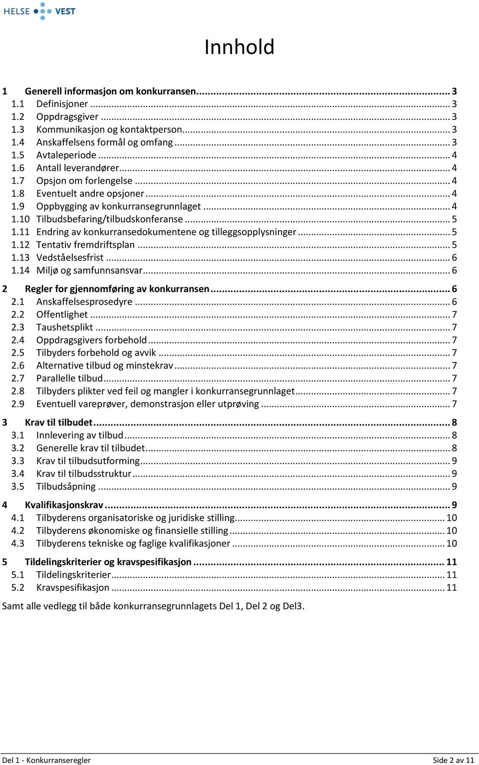 11 Endring av konkurransedokumentene og tilleggsopplysninger... 5 1.12 Tentativ fremdriftsplan... 5 1.13 Vedståelsesfrist... 6 1.14 Miljø og samfunnsansvar.