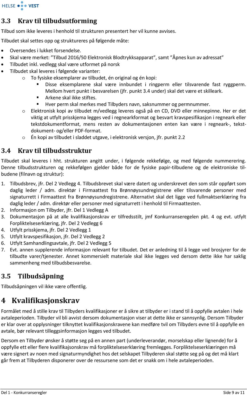 vedlegg skal være utformet på norsk Tilbudet skal leveres i følgende varianter: o To fysiske eksemplarer av tilbudet, én original og én kopi: Disse eksemplarene skal være innbundet i ringperm eller