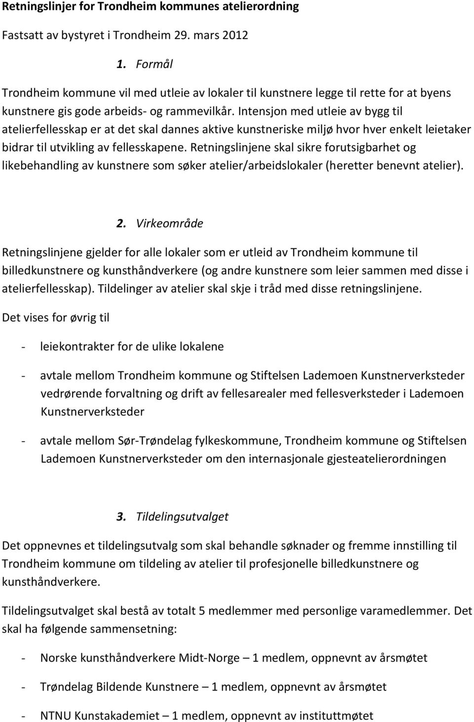 Intensjon med utleie av bygg til atelierfellesskap er at det skal dannes aktive kunstneriske miljø hvor hver enkelt leietaker bidrar til utvikling av fellesskapene.