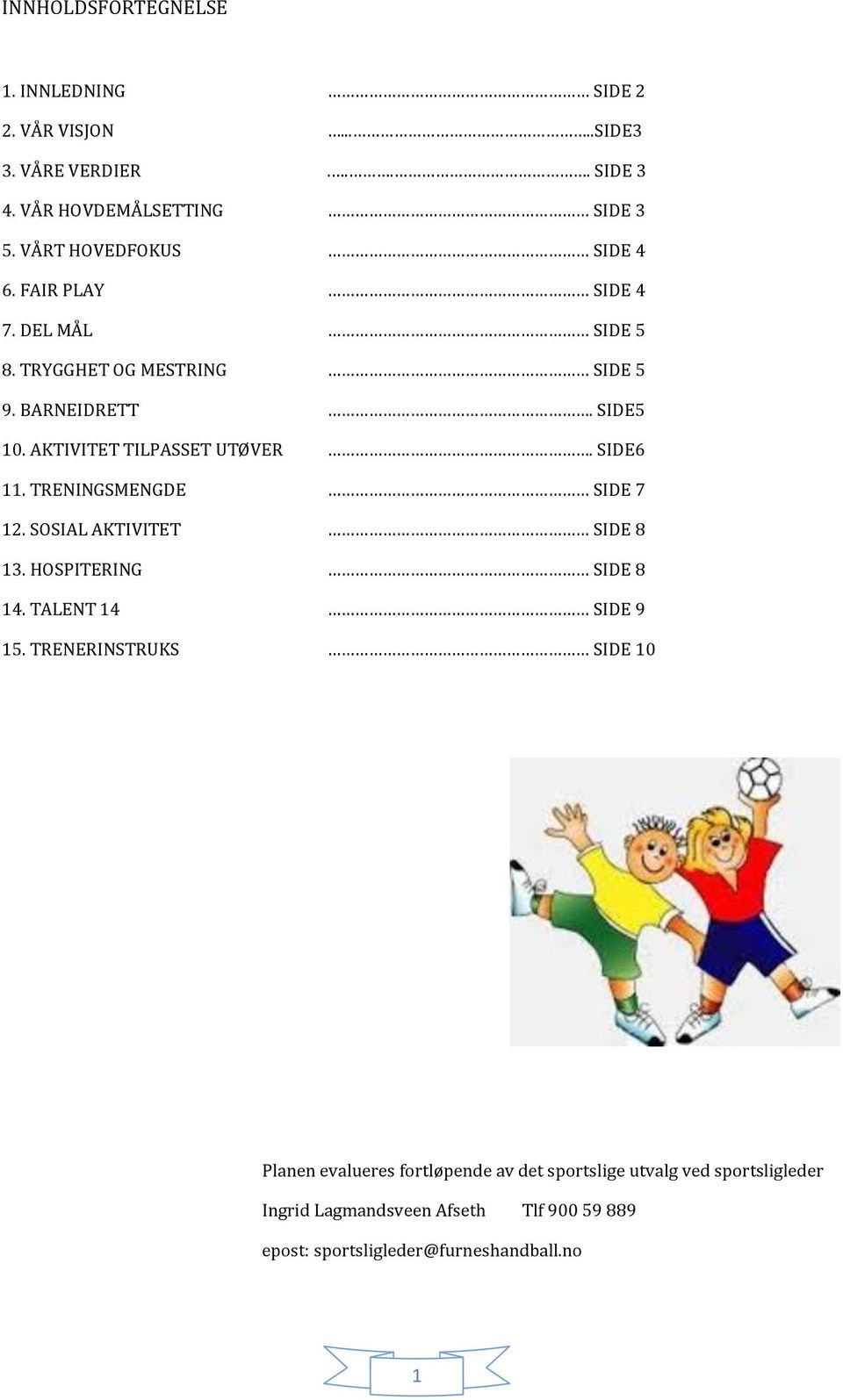 AKTIVITET TILPASSET UTØVER. SIDE6 11. TRENINGSMENGDE SIDE 7 12. SOSIAL AKTIVITET SIDE 8 13. HOSPITERING SIDE 8 14. TALENT 14 SIDE 9 15.