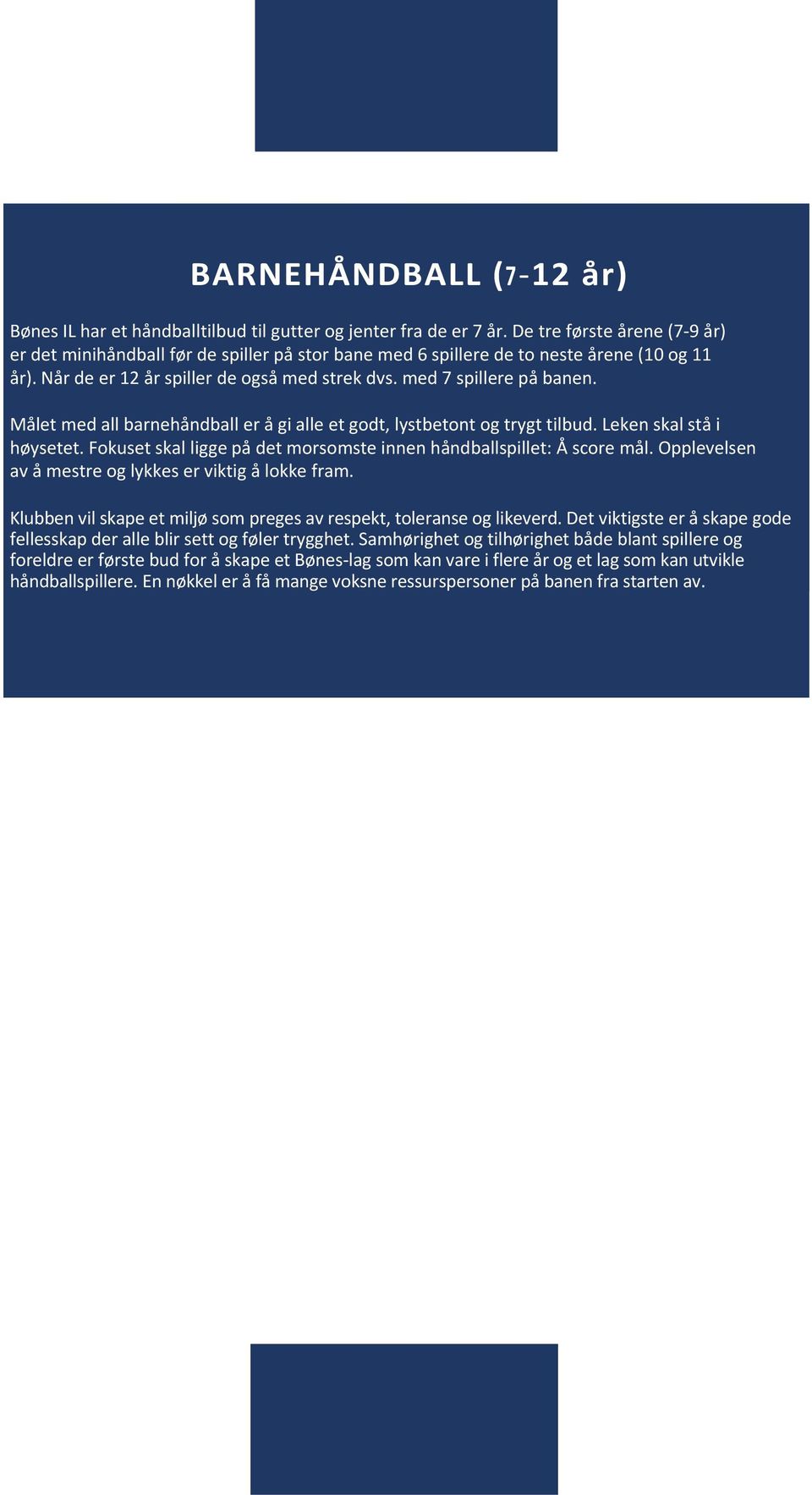 Målet med all barnehåndball er å gi alle et godt, lystbetont og trygt tilbud. Leken skal stå i høysetet. Fokuset skal ligge på det morsomste innen håndballspillet: Å score mål.
