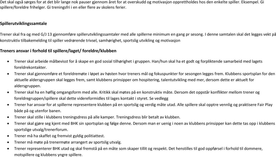 I denne samtalen skal det legges vekt på konstruktiv tilbakemelding til spiller vedrørende trivsel, samhørighet, sportslig utvikling og motivasjon Treners ansvar i forhold til spillere/laget/