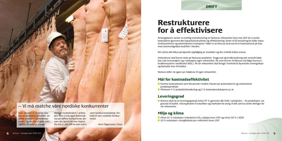 Det settes økt fokus på løpende oppfølging av resultater og den enkelte leders ansvar. Forbrukerne skal kunne stole på Norturas produkter.