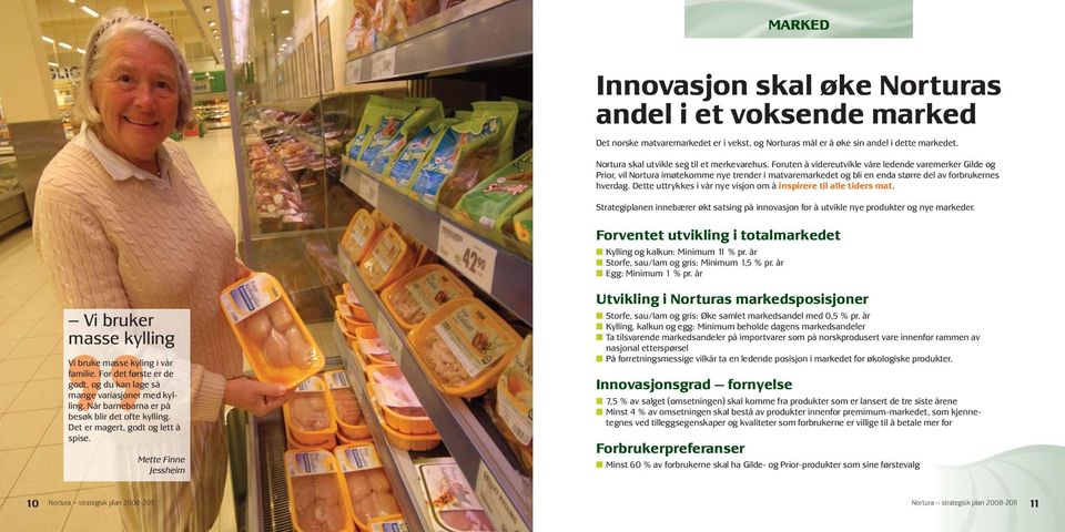 Dette uttrykkes i vår nye visjon om å inspirere til alle tiders mat. Strategiplanen innebærer økt satsing på innovasjon for å utvikle nye produkter og nye markeder.