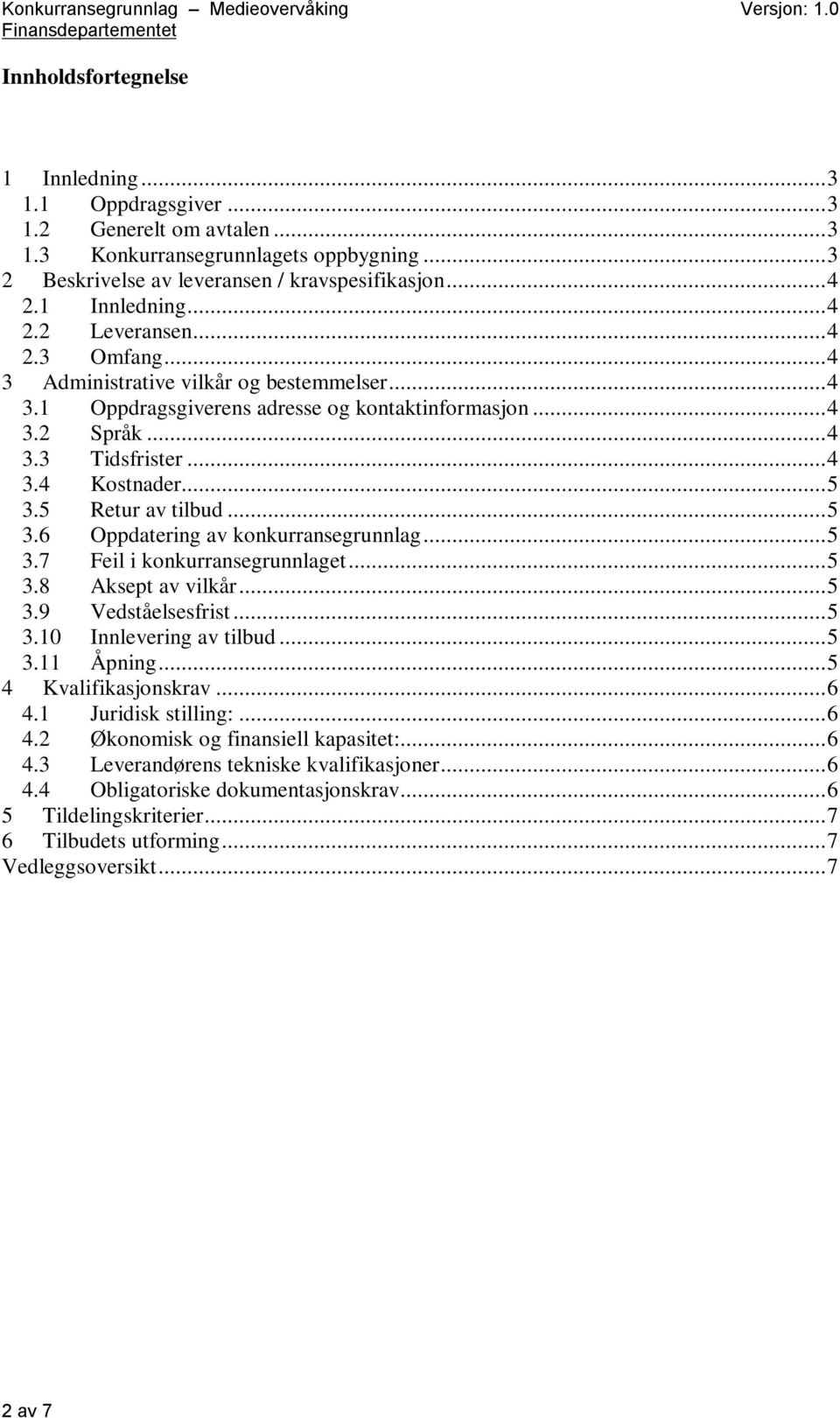 5 Retur av tilbud...5 3.6 Oppdatering av konkurransegrunnlag...5 3.7 Feil i konkurransegrunnlaget...5 3.8 Aksept av vilkår...5 3.9 Vedståelsesfrist...5 3.10 Innlevering av tilbud...5 3.11 Åpning.
