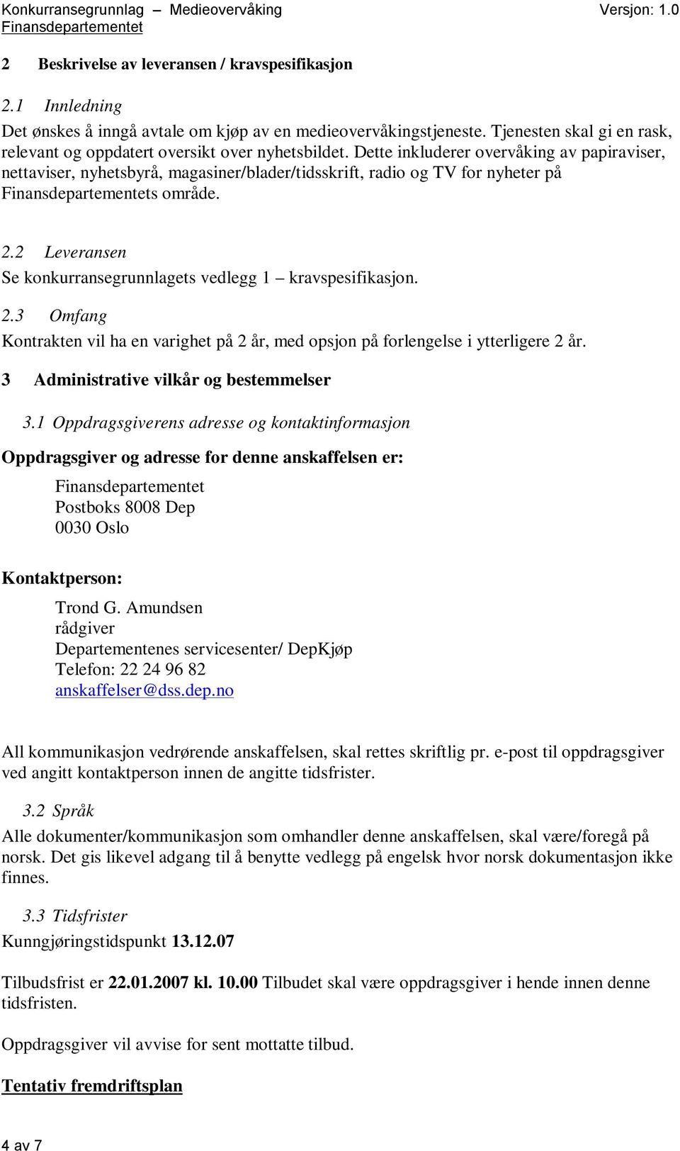 Dette inkluderer overvåking av papiraviser, nettaviser, nyhetsbyrå, magasiner/blader/tidsskrift, radio og TV for nyheter på s område. 2.