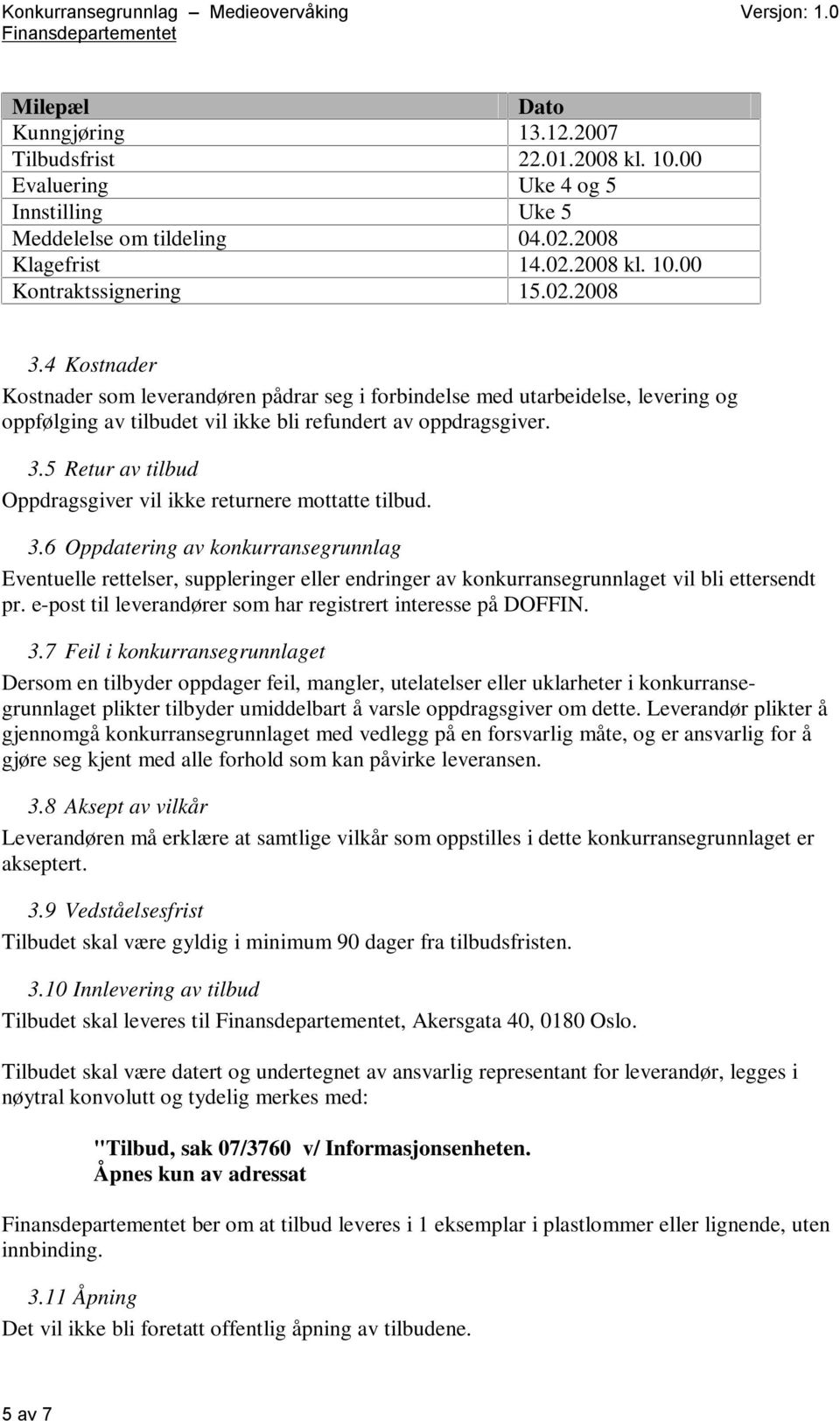 3.6 Oppdatering av konkurransegrunnlag Eventuelle rettelser, suppleringer eller endringer av konkurransegrunnlaget vil bli ettersendt pr.