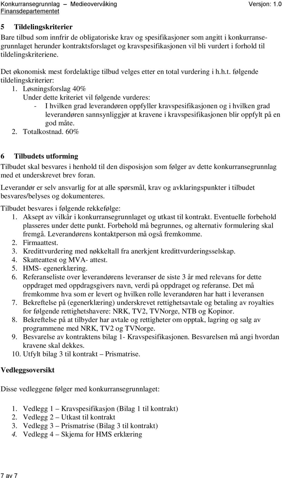 Løsningsforslag 40% Under dette kriteriet vil følgende vurderes: - I hvilken grad leverandøren oppfyller kravspesifikasjonen og i hvilken grad leverandøren sannsynliggjør at kravene i