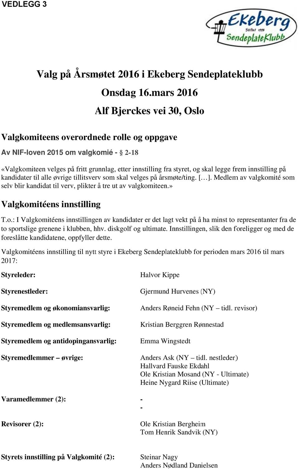 legge frem innstilling på kandidater til alle øvrige tillitsverv som skal velges på årsmøte/ting. [ ]. Medlemm av valgkomité som selv blir kandidat til verv, plikterr å tre ut av valgkomiteen.