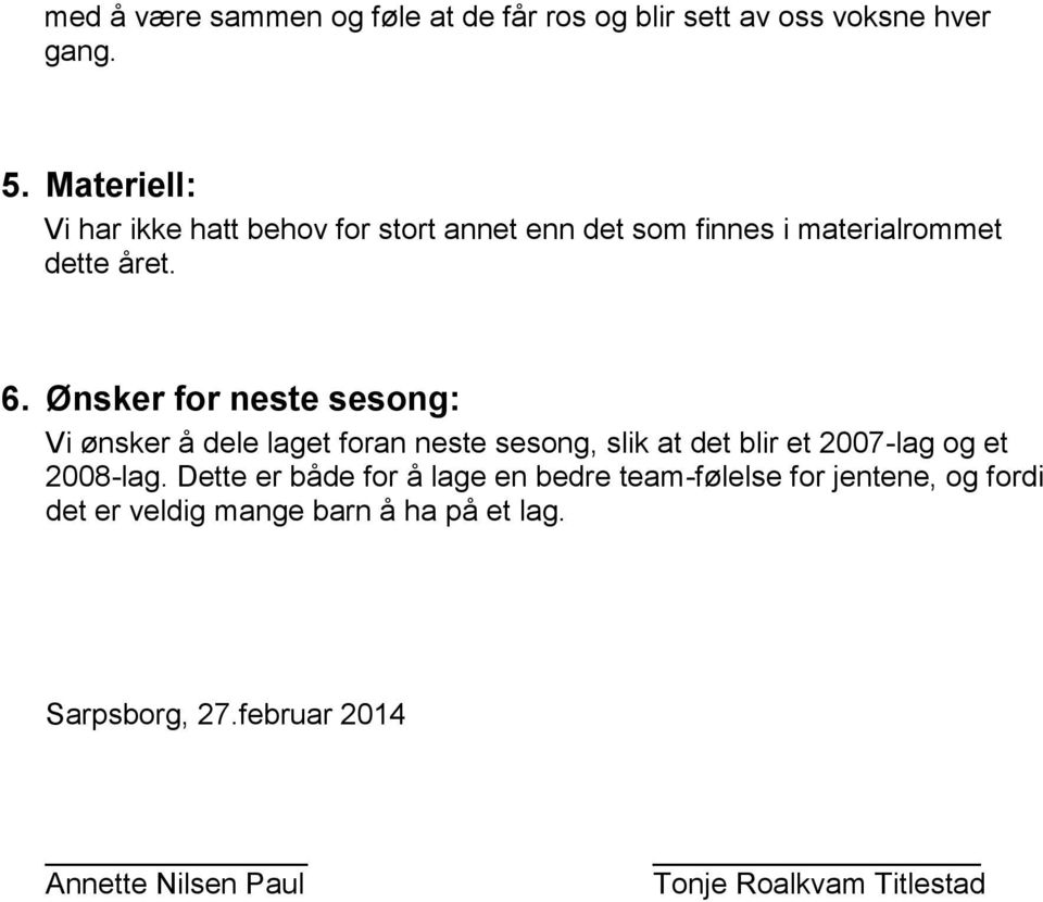 Ønsker for neste sesong: Vi ønsker å dele laget foran neste sesong, slik at det blir et 2007-lag og et 2008-lag.