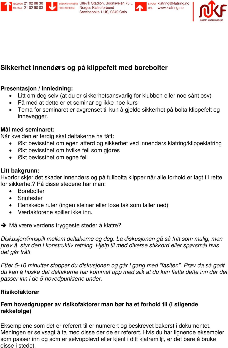 Mål med seminaret: Når kvelden er ferdig skal deltakerne ha fått: Økt bevissthet om egen atferd og sikkerhet ved innendørs klatring/klippeklatring Økt bevissthet om hvilke feil som gjøres Økt