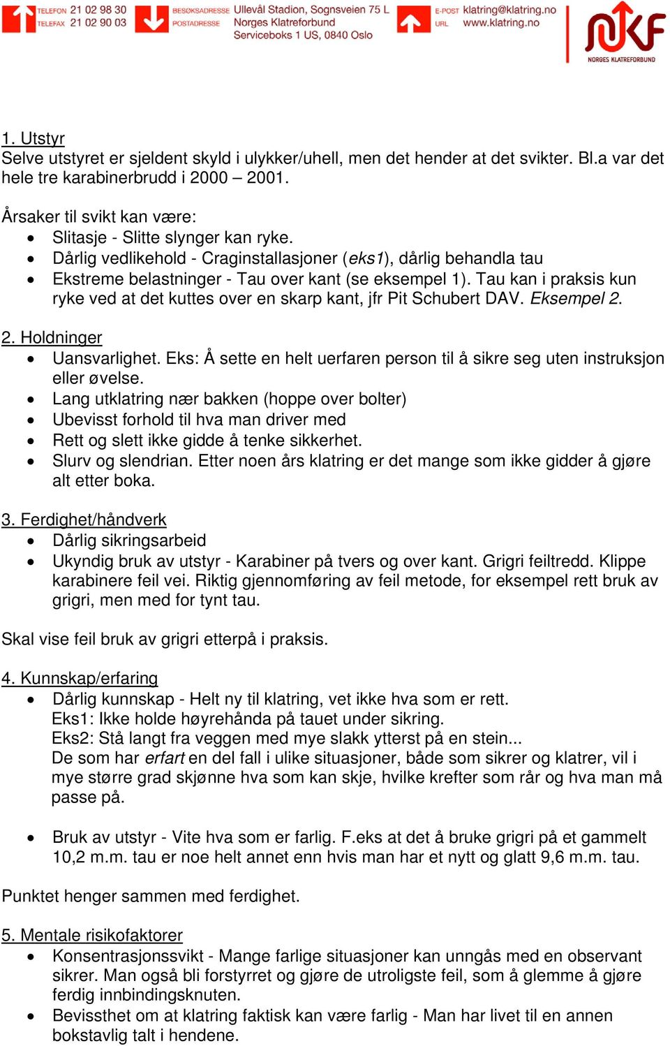 Tau kan i praksis kun ryke ved at det kuttes over en skarp kant, jfr Pit Schubert DAV. Eksempel 2. 2. Holdninger Uansvarlighet.