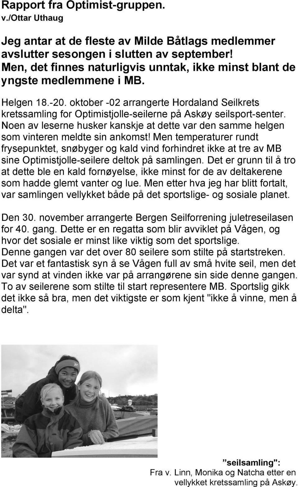 oktober -02 arrangerte Hordaland Seilkrets kretssamling for Optimistjolle-seilerne på Askøy seilsport-senter.