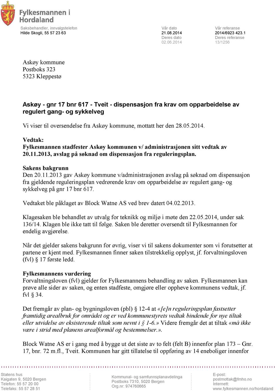 fra Askøy kommune, mottatt her den 28.05.2014. Vedtak: Fylkesmannen stadfester Askøy kommunen v/ administrasjonen sitt vedtak av 20.11.2013, avslag på søknad om dispensasjon fra reguleringsplan.