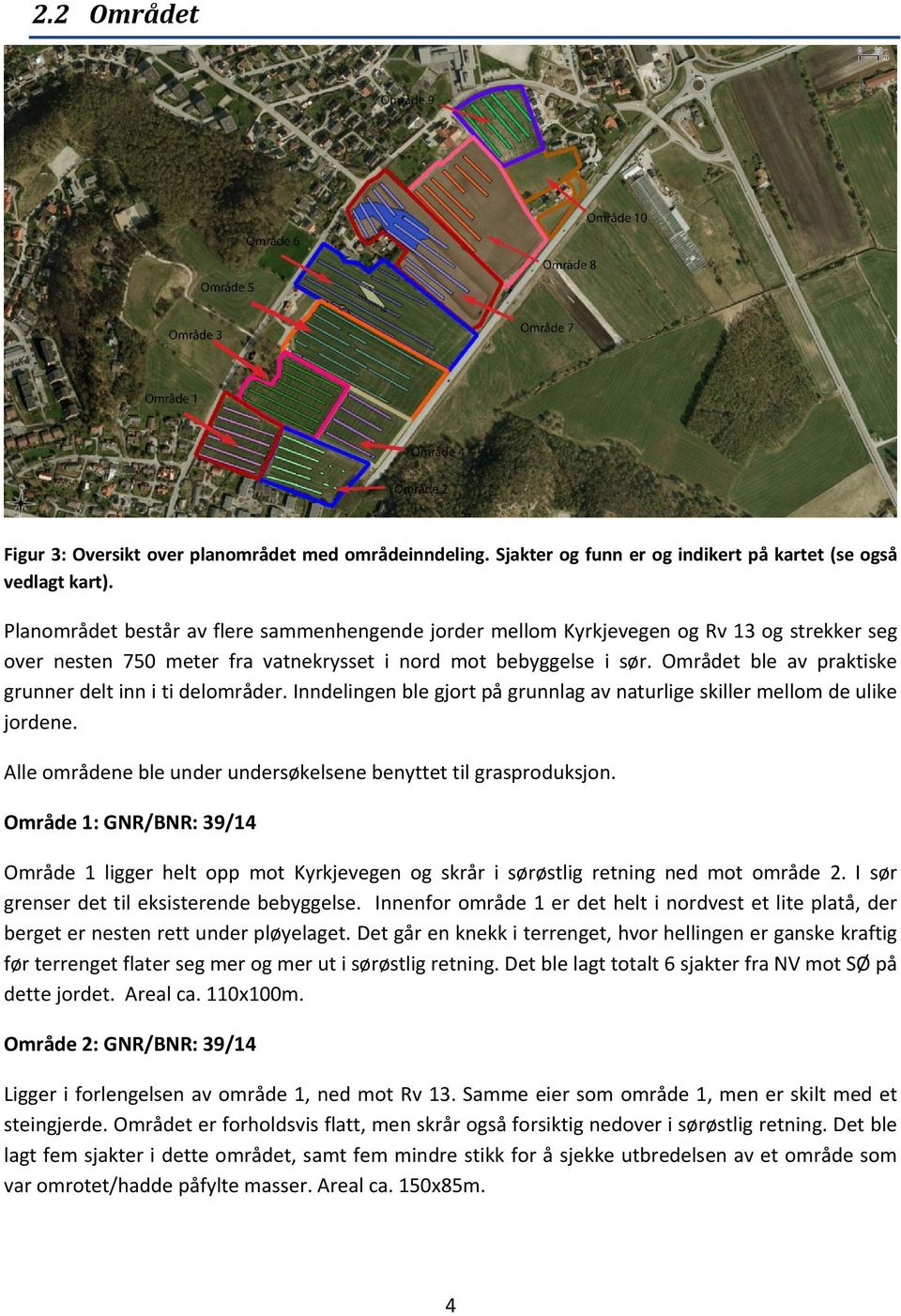 Området ble av praktiske grunner delt inn i ti delområder. Inndelingen ble gjort på grunnlag av naturlige skiller mellom de ulike jordene.