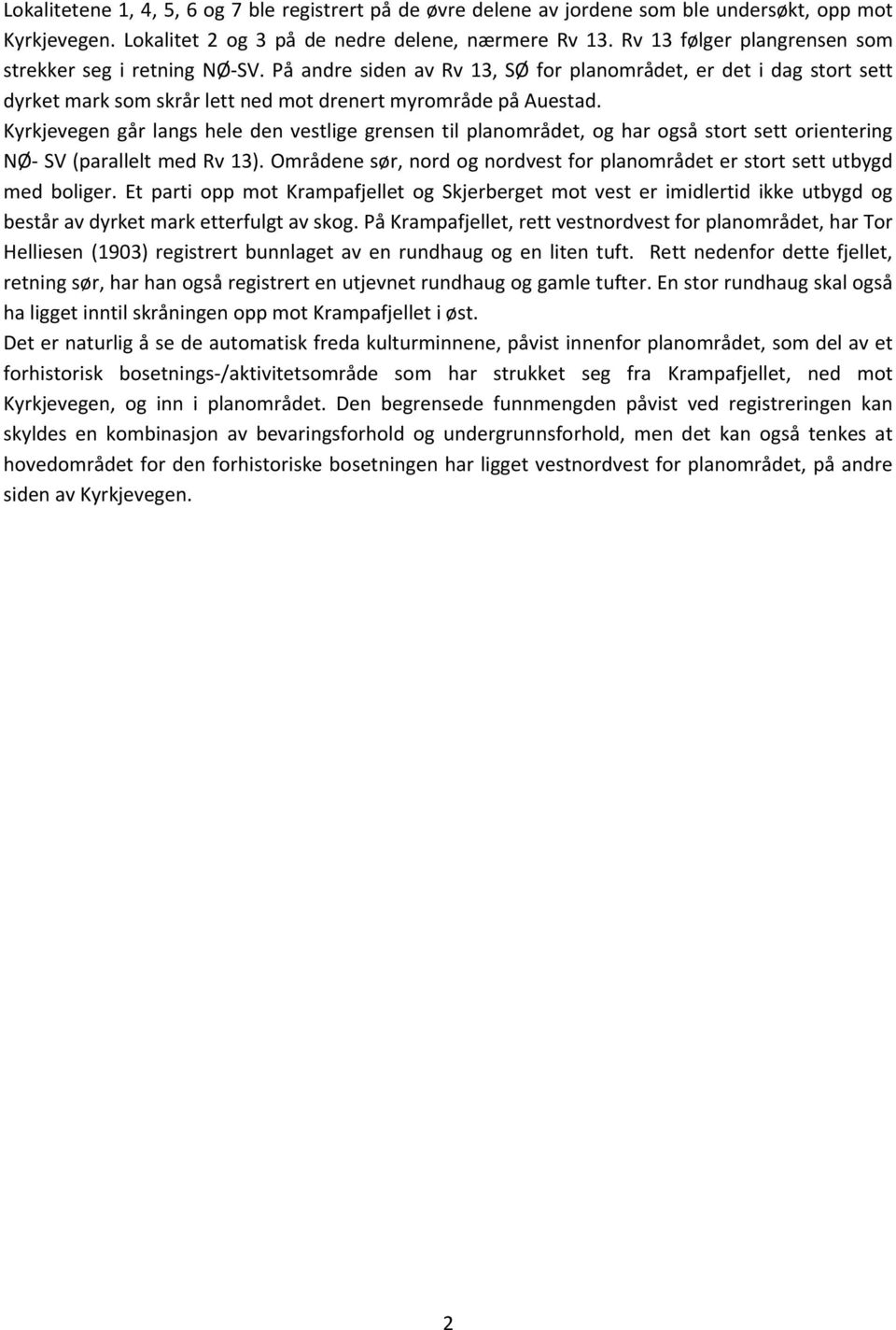 Kyrkjevegen går langs hele den vestlige grensen til planområdet, og har også stort sett orientering NØ SV (parallelt med Rv 13).