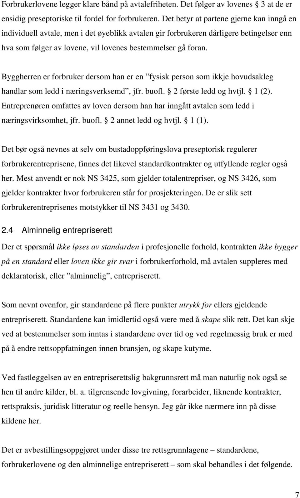 Byggherren er forbruker dersom han er en fysisk person som ikkje hovudsakleg handlar som ledd i næringsverksemd, jfr. buofl. 2 første ledd og hvtjl. 1 (2).