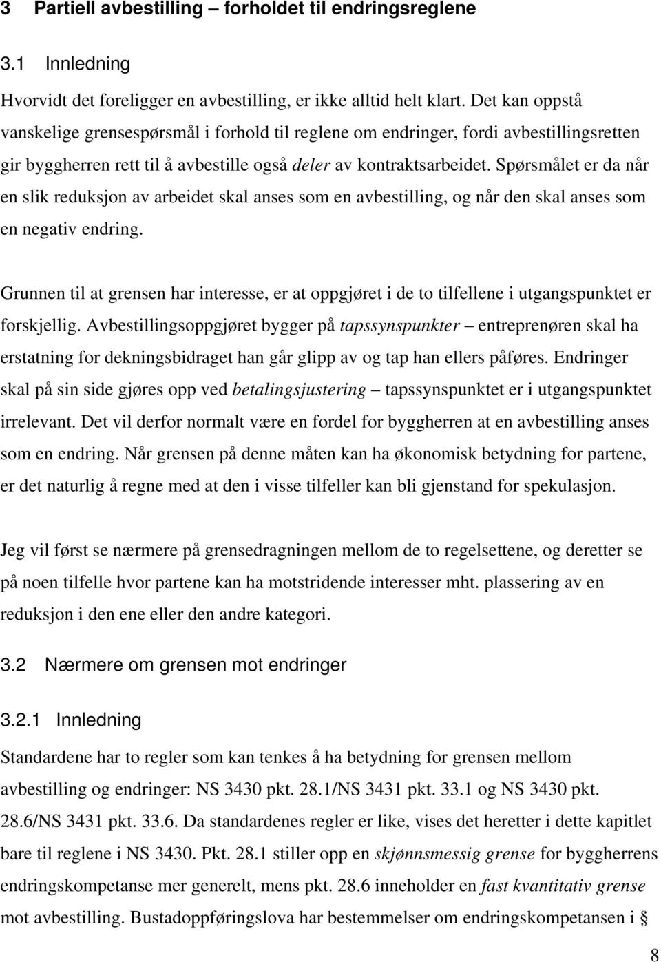 Spørsmålet er da når en slik reduksjon av arbeidet skal anses som en avbestilling, og når den skal anses som en negativ endring.