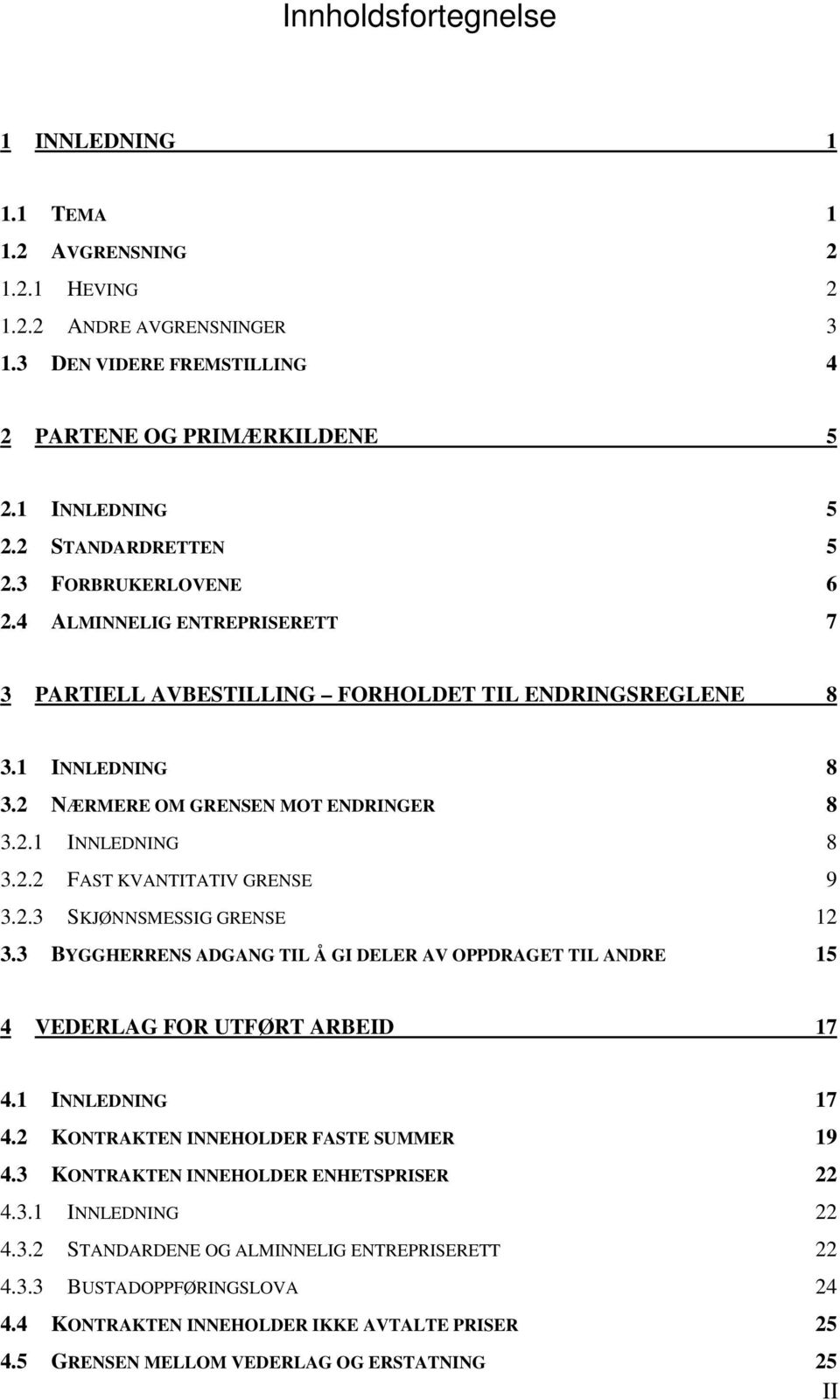 2.3 SKJØNNSMESSIG GRENSE 12 3.3 BYGGHERRENS ADGANG TIL Å GI DELER AV OPPDRAGET TIL ANDRE 15 4 VEDERLAG FOR UTFØRT ARBEID 17 4.1 INNLEDNING 17 4.2 KONTRAKTEN INNEHOLDER FASTE SUMMER 19 4.