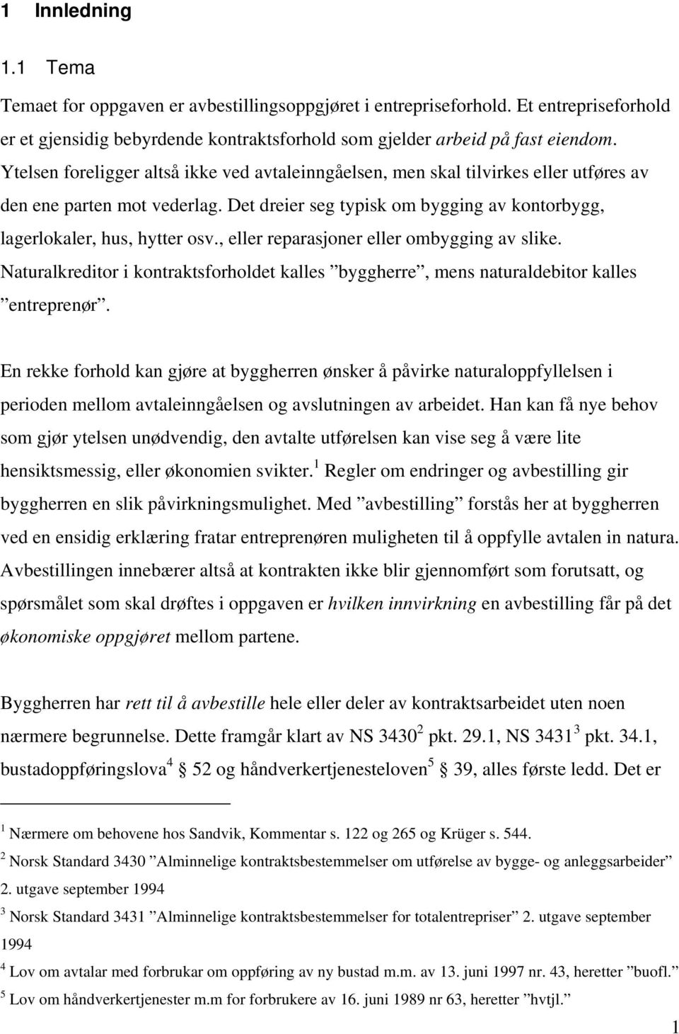 , eller reparasjoner eller ombygging av slike. Naturalkreditor i kontraktsforholdet kalles byggherre, mens naturaldebitor kalles entreprenør.