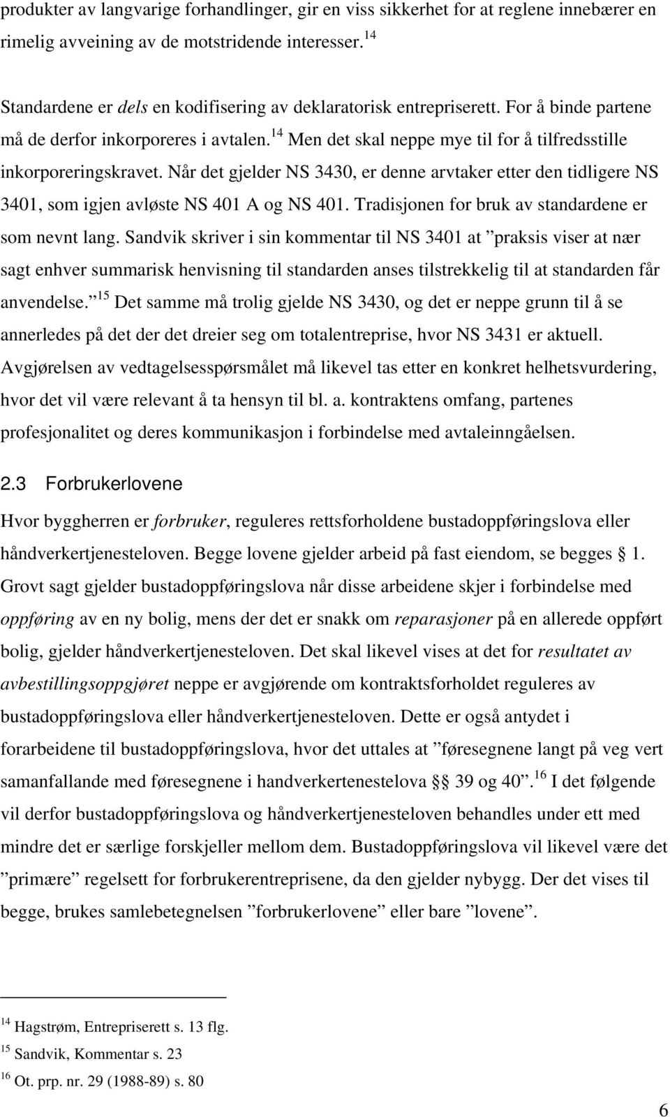 14 Men det skal neppe mye til for å tilfredsstille inkorporeringskravet. Når det gjelder NS 3430, er denne arvtaker etter den tidligere NS 3401, som igjen avløste NS 401 A og NS 401.