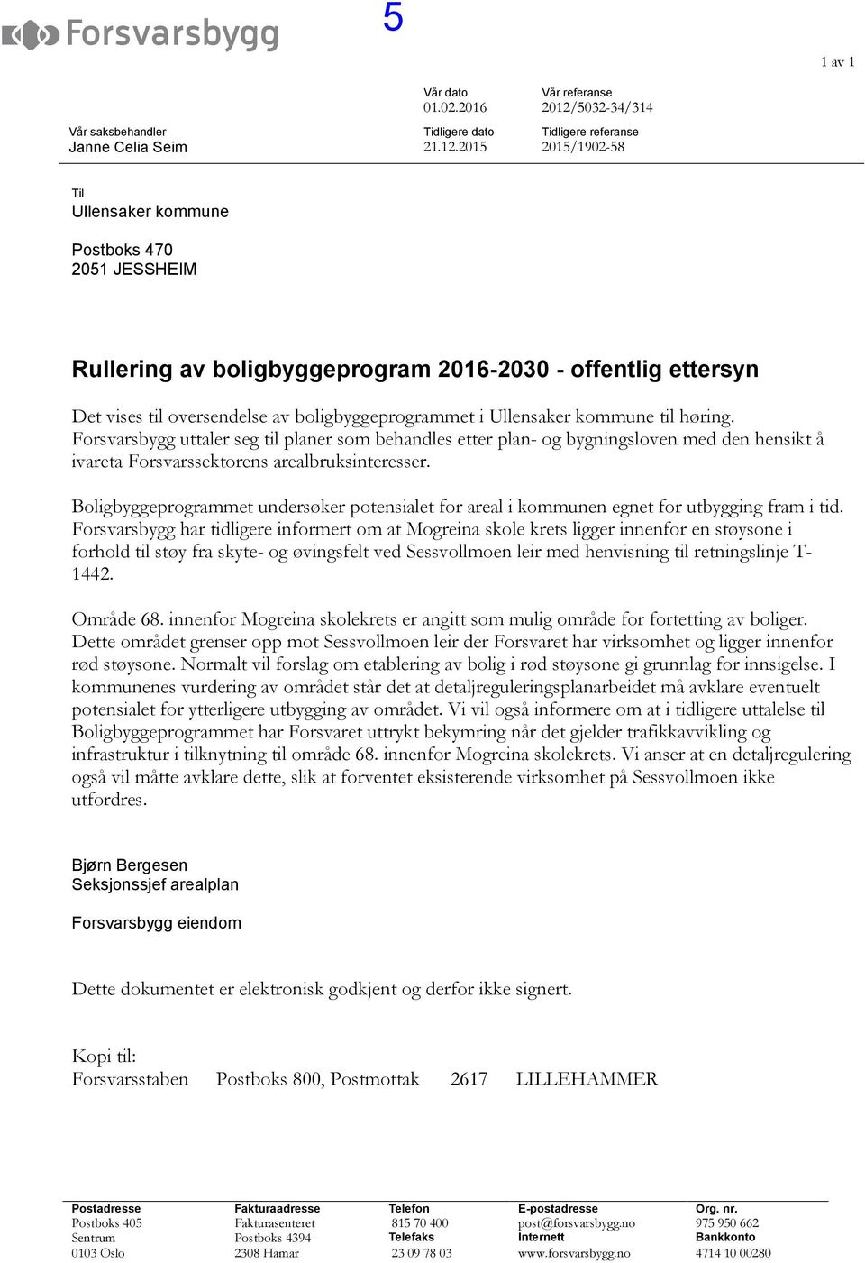 2015 2015/1902-58 Ti Uensaker kommune Postboks 470 2051 JESSHEIM Ruering av boigbyggeprogram 2016-2030 - offentig ettersyn Det vises ti oversendese av boigbyggeprogrammet i Uensaker kommune ti høring.