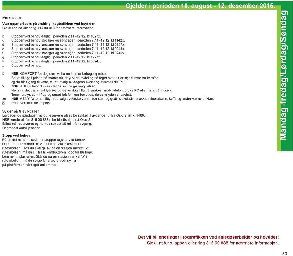 e Stopper ved behov lørdager og søndager i perioden 7.11.-12.12. kl 0943x. f Stopper ved behov lørdager og søndager i perioden 7.11.-12.12. kl 0740x. g Stopper ved behov daglig i perioden 2.11.-12.12. kl 1227x.