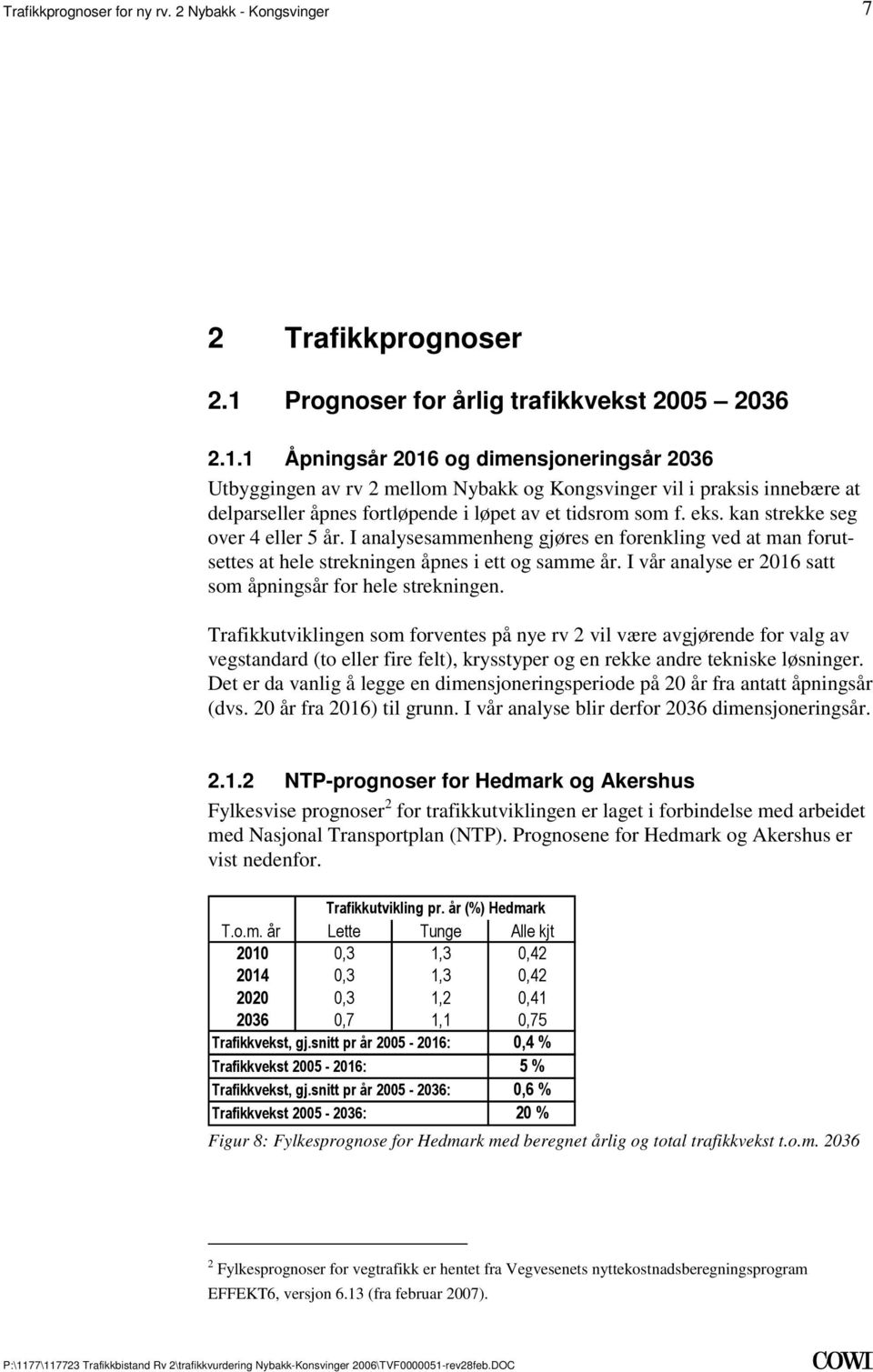 at hele strekningen åpnes i ett og samme år I vår analyse er 2016 satt som åpningsår for hele strekningen Trafikkutviklingen som forventes på nye rv 2 vil være avgjørende for valg av vegstandard (to