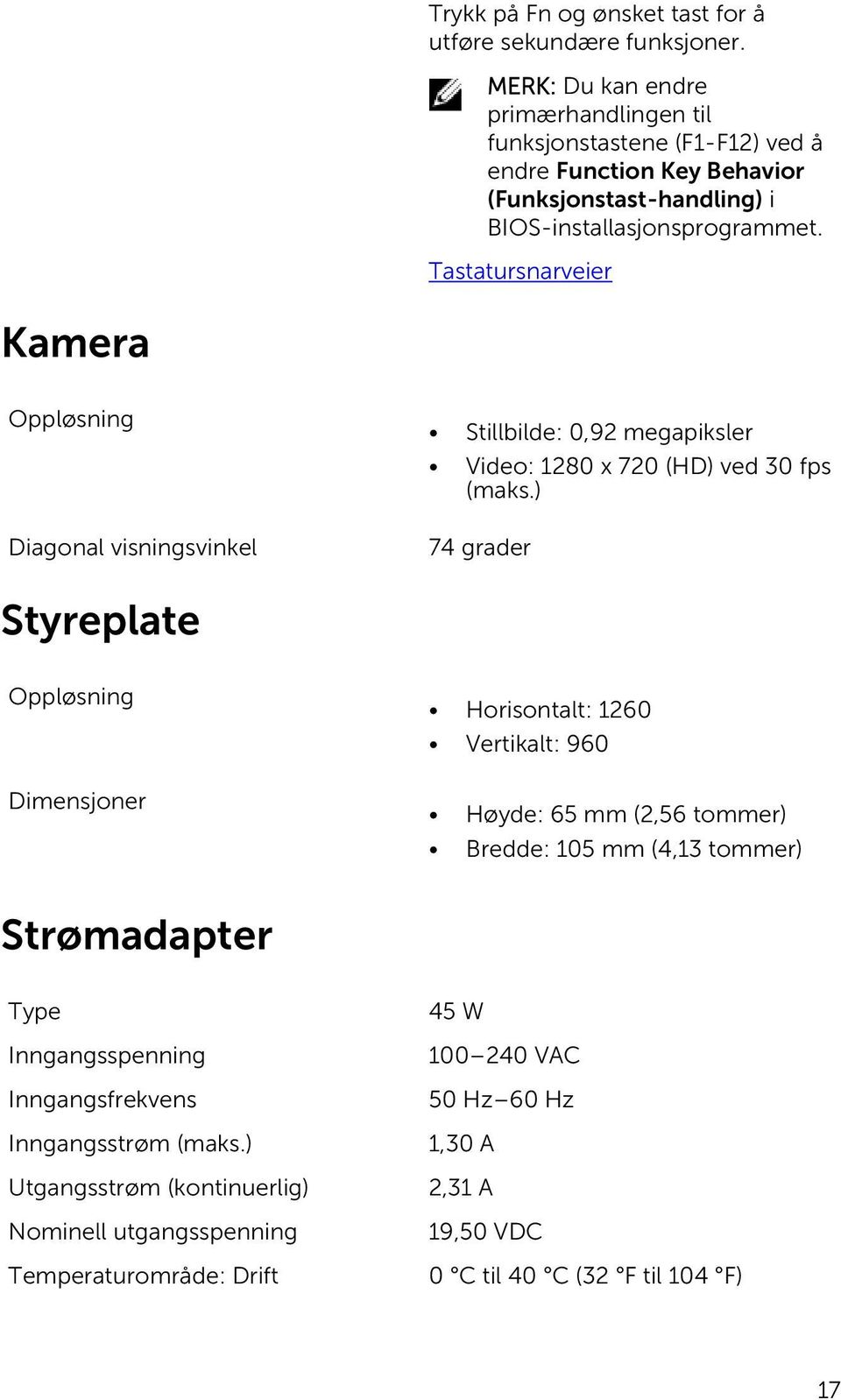 Tastatursnarveier Kamera Oppløsning Diagonal visningsvinkel Stillbilde: 0,92 megapiksler Video: 1280 x 720 (HD) ved 30 fps (maks.