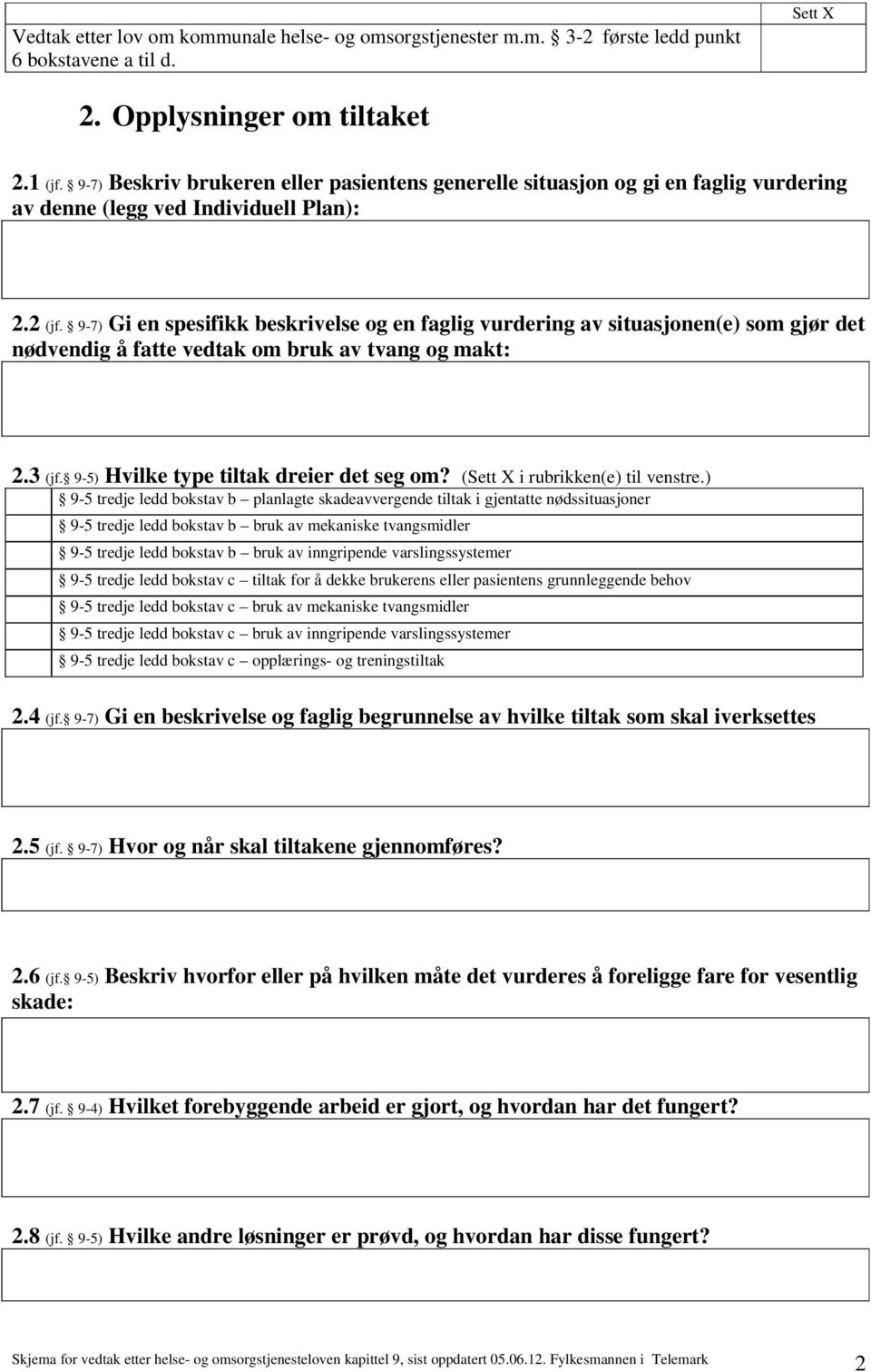 9-7) Gi en spesifikk beskrivelse og en faglig vurdering av situasjonen(e) som gjør det nødvendig å fatte vedtak om bruk av tvang og makt: 2.3 (jf. 9-5) Hvilke type tiltak dreier det seg om?