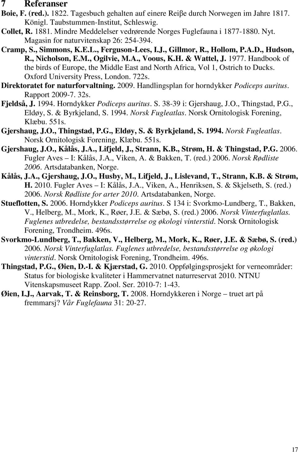 , Nicholson, E.M., Ogilvie, M.A., Voous, K.H. & Wattel, J. 1977. Handbook of the birds of Europe, the Middle East and North Africa, Vol 1, Ostrich to Ducks. Oxford University Press, London. 722s.